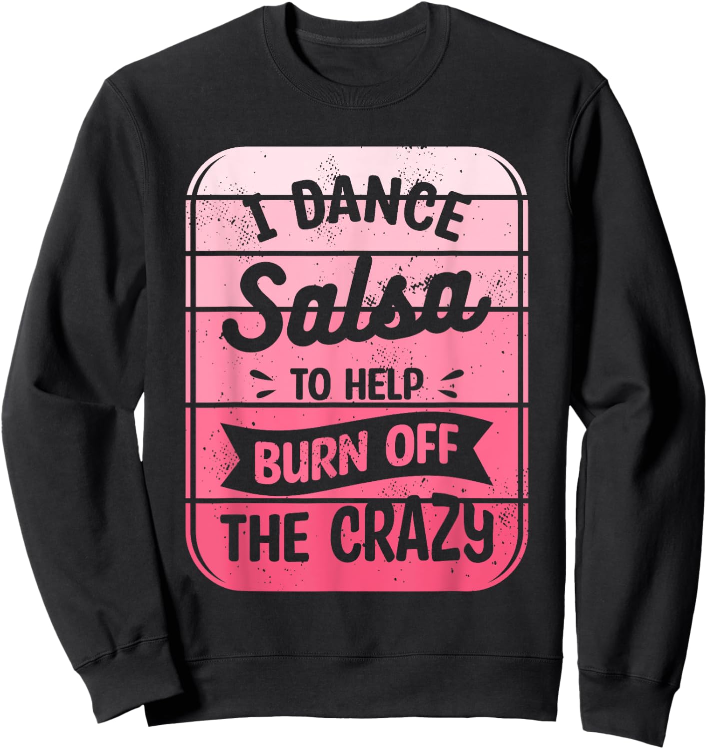 I Dance Salsa To Help Burn Off The Crazy Dancer Sweatshirt - Sweatshirt | Black