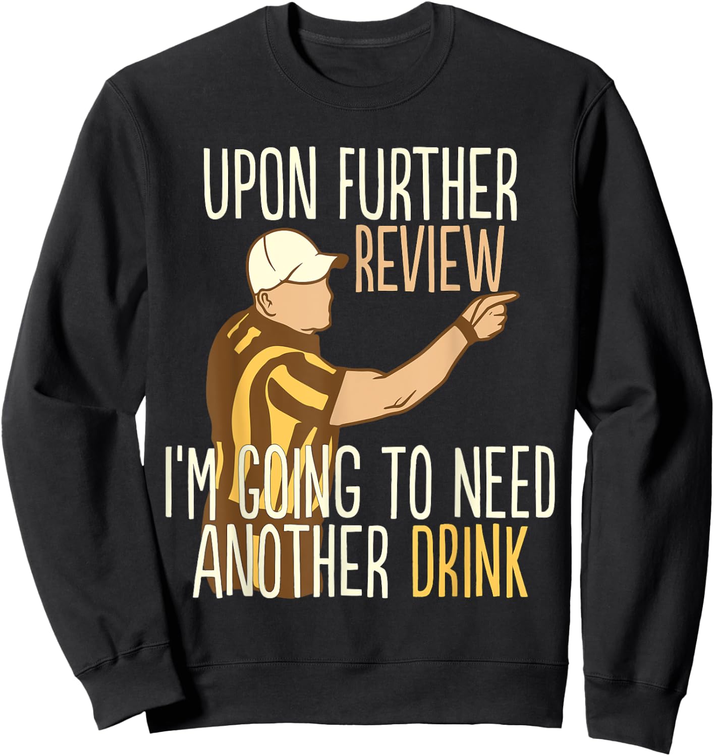 Upon Further Review I'm Going To Need Another Drink Football Sweatshirt - Sweatshirt | Black