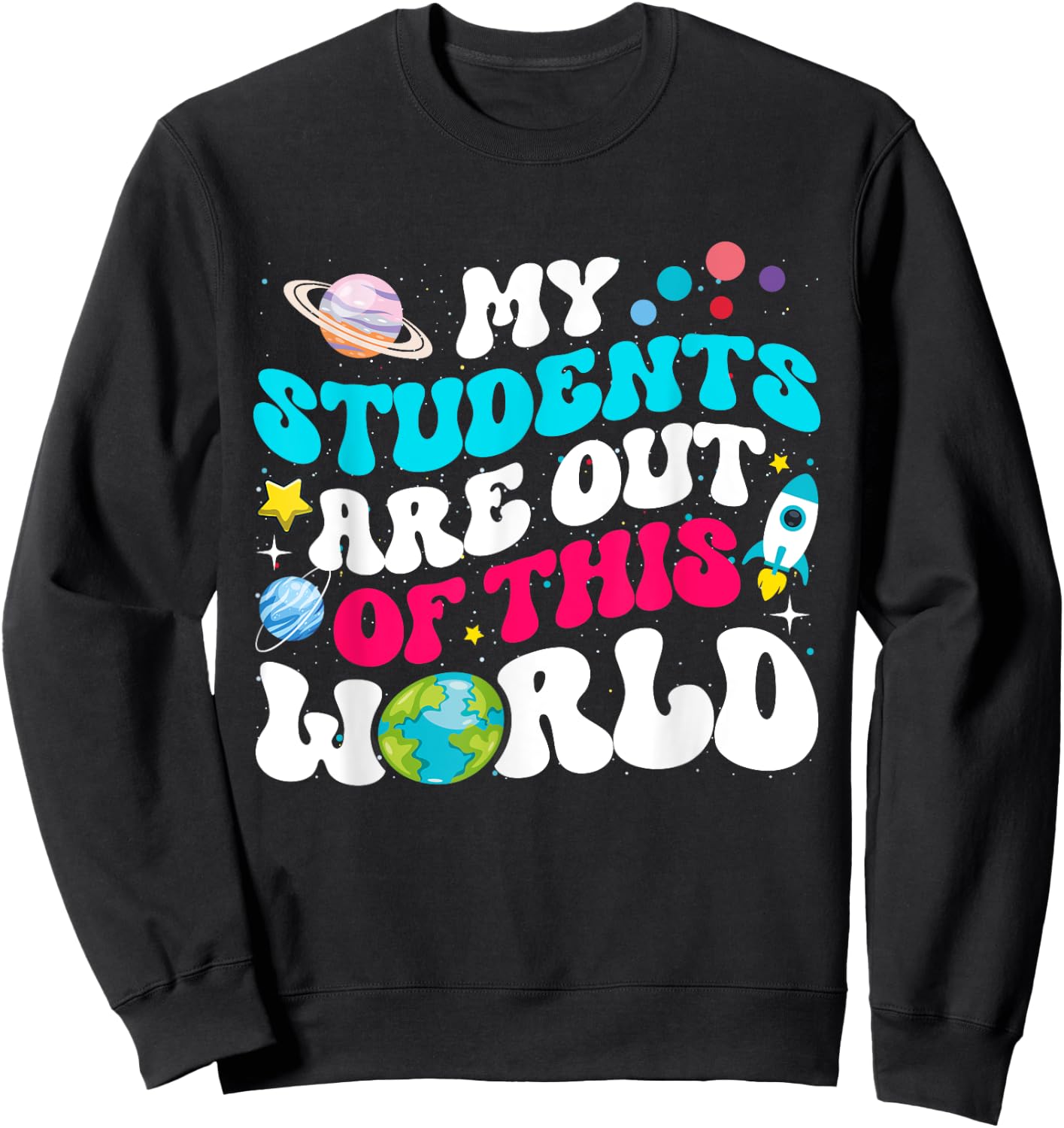 My Students Are Out Of This World Space Teacher Cute Groovy Sweatshirt - Sweatshirt | Black