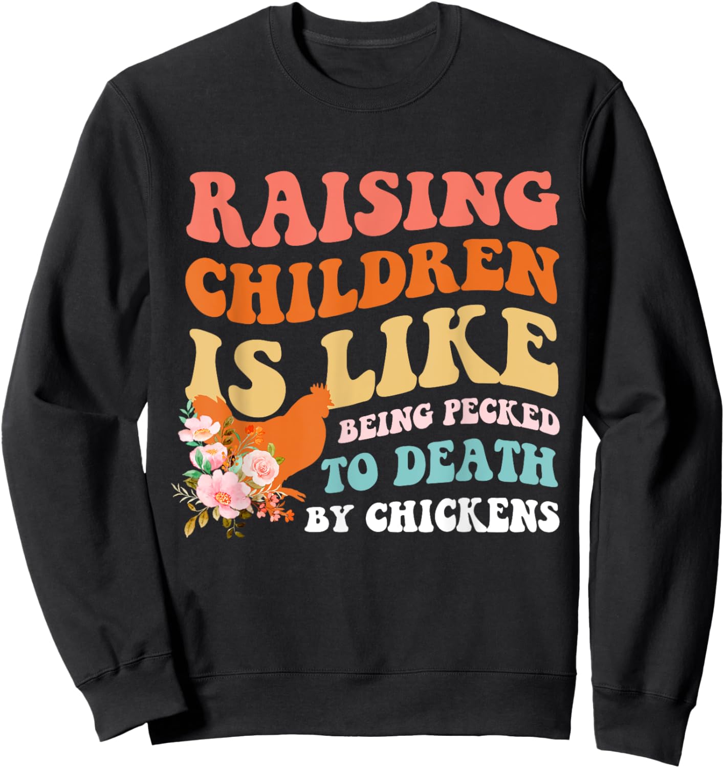 Raising Children Is Like Being Pecked Death By Chicken Sweatshirt - Sweatshirt | Black