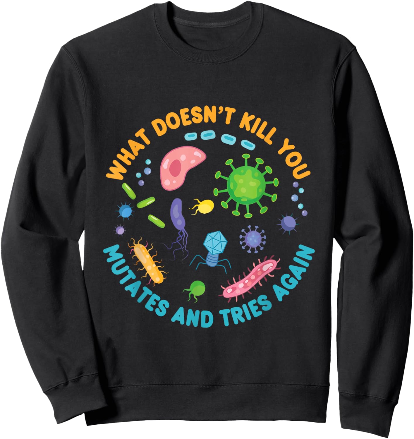 What Doesn't Kill You Mutates and Tries Again Funny Biology Sweatshirt - Sweatshirt | Black