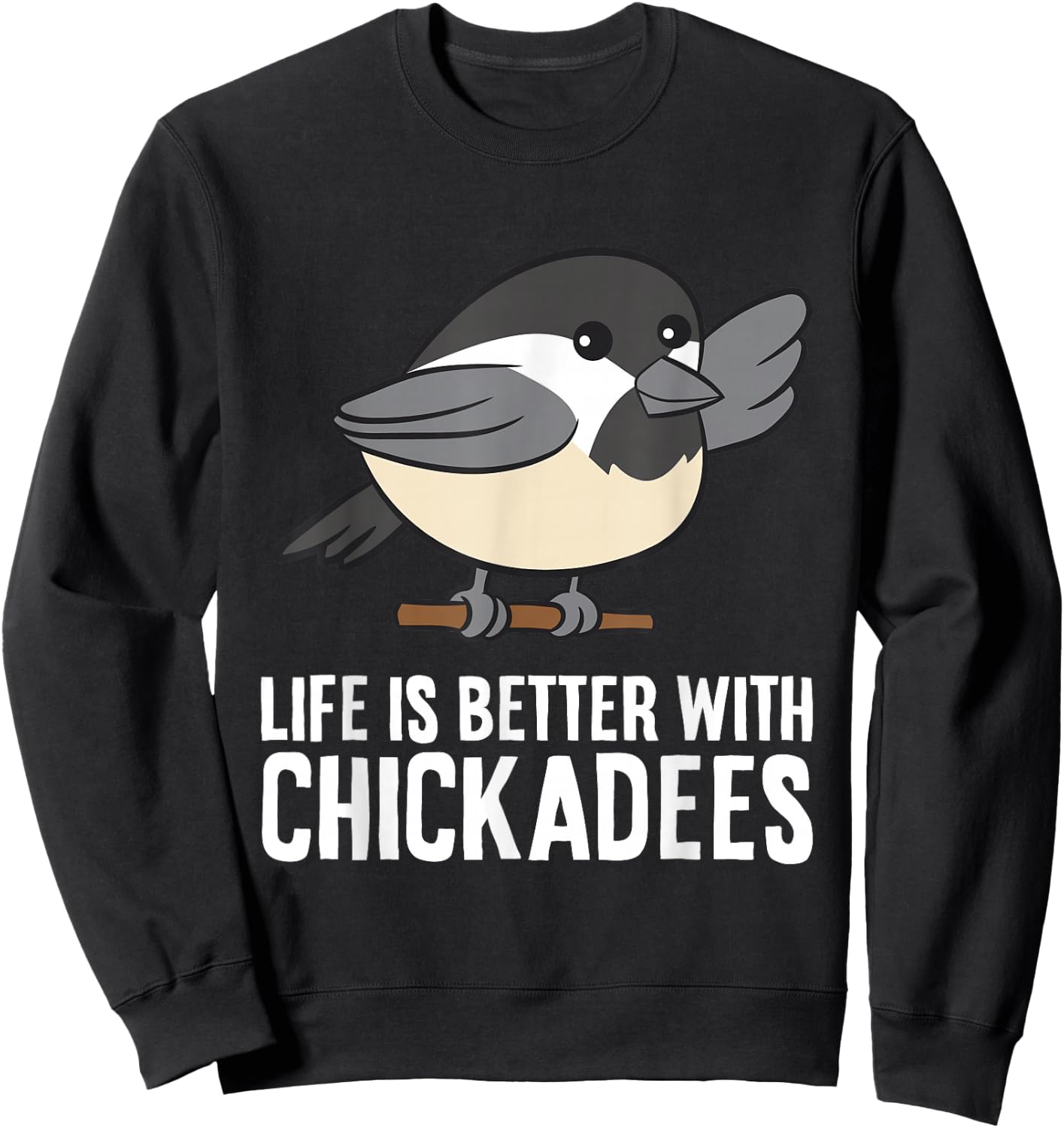 Life Is Better With Chickadees Sweatshirt - Sweatshirt | Black