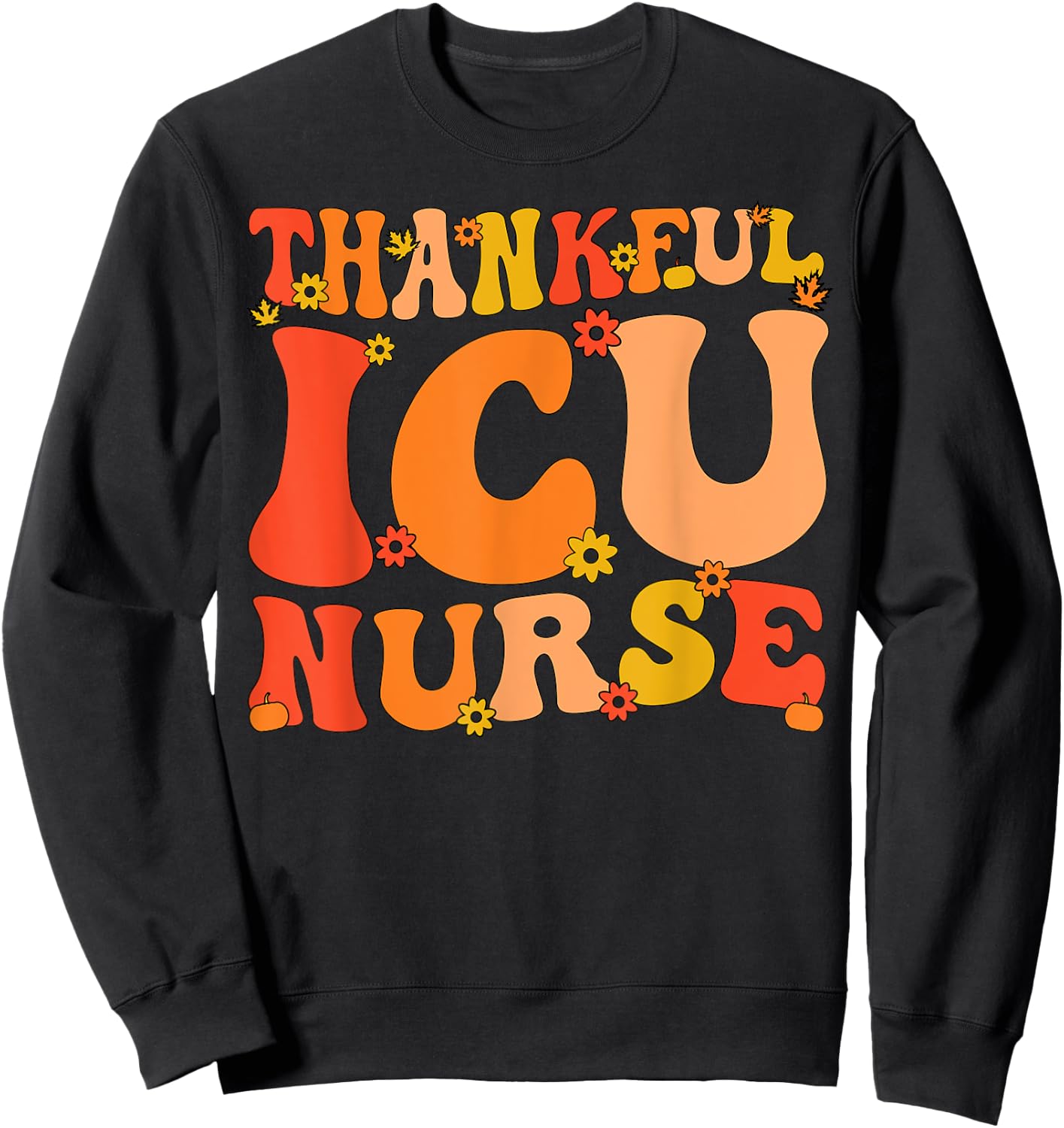 Thankful ICU Nurse Thanksgiving Intensive Care Unit Nurse Sweatshirt - Sweatshirt | Black