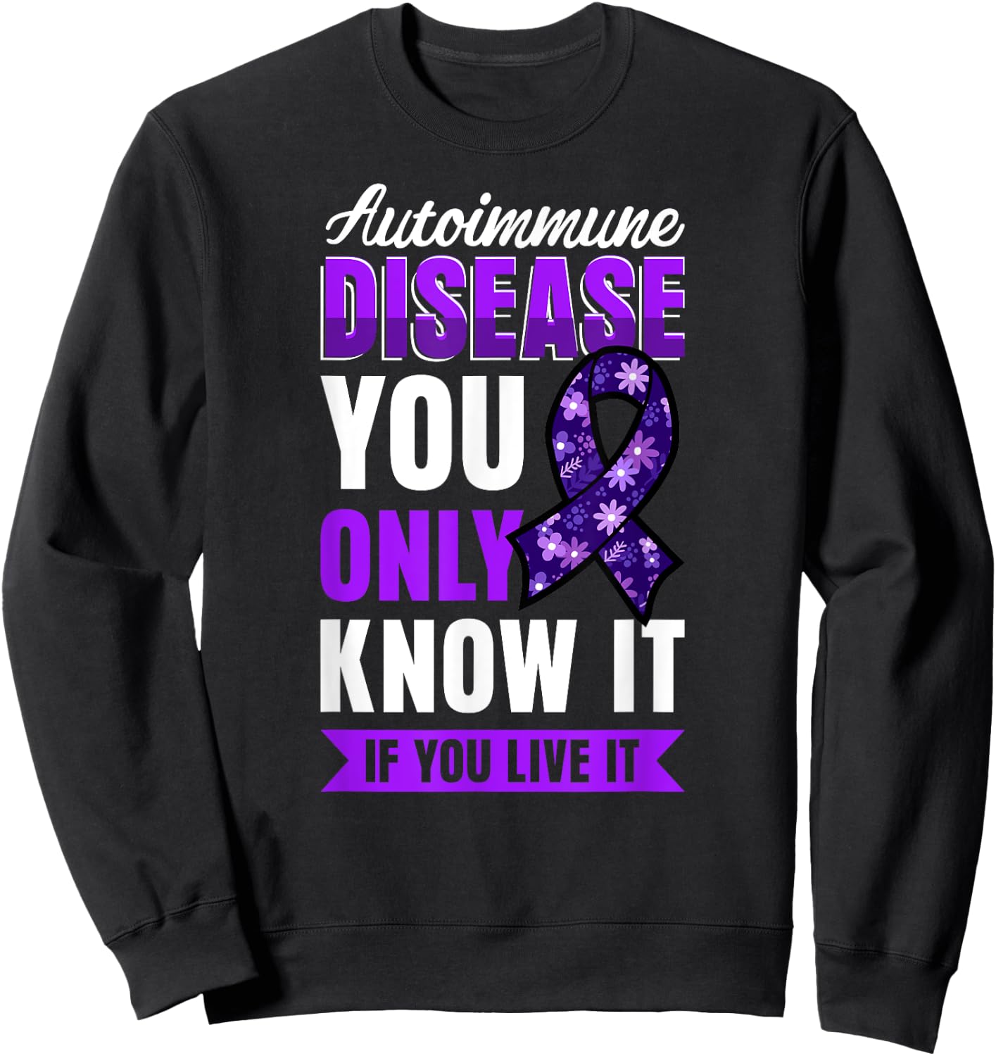 Autoimmune Disease Awareness You Only Know It If You Live It Sweatshirt - Sweatshirt | Black