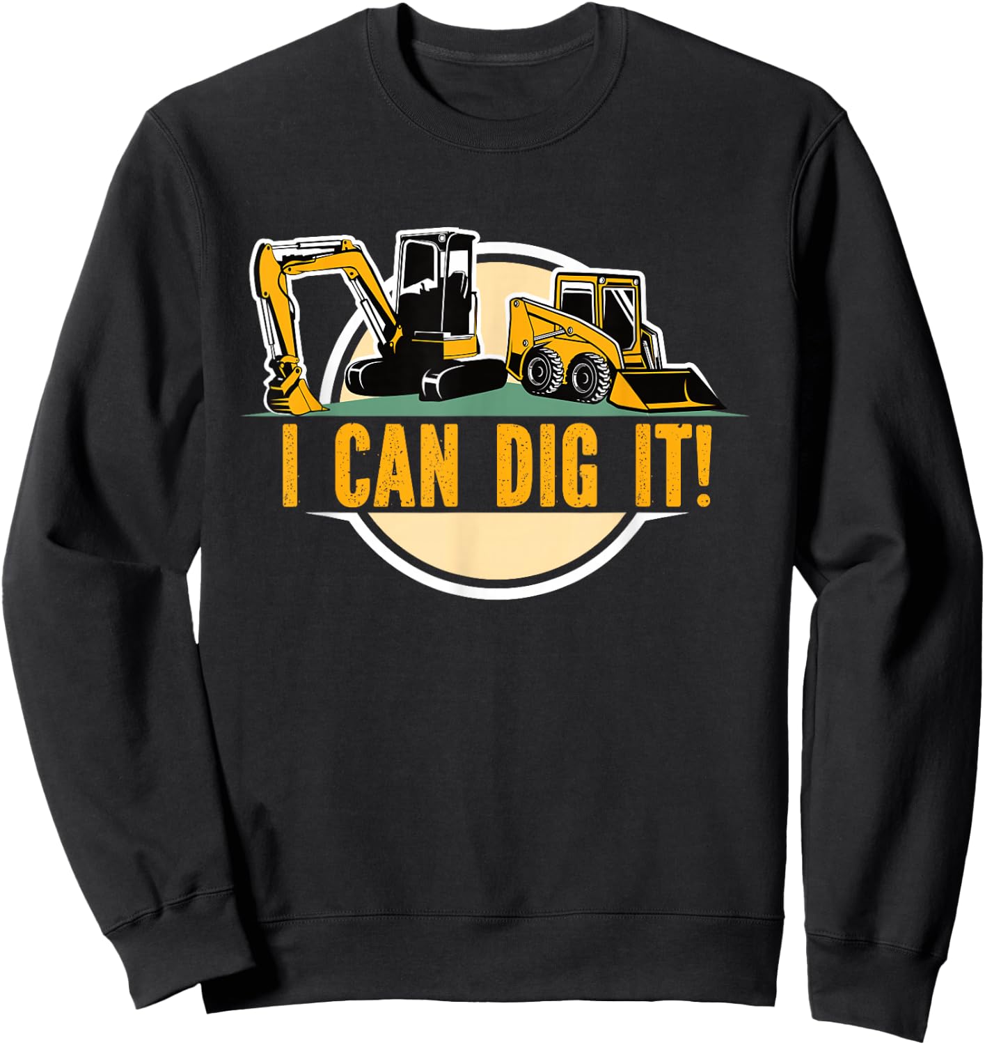 Builders Digger s Bull Dozer Fan 'I Can Dig It'! Excavator Sweatshirt - Sweatshirt | Black