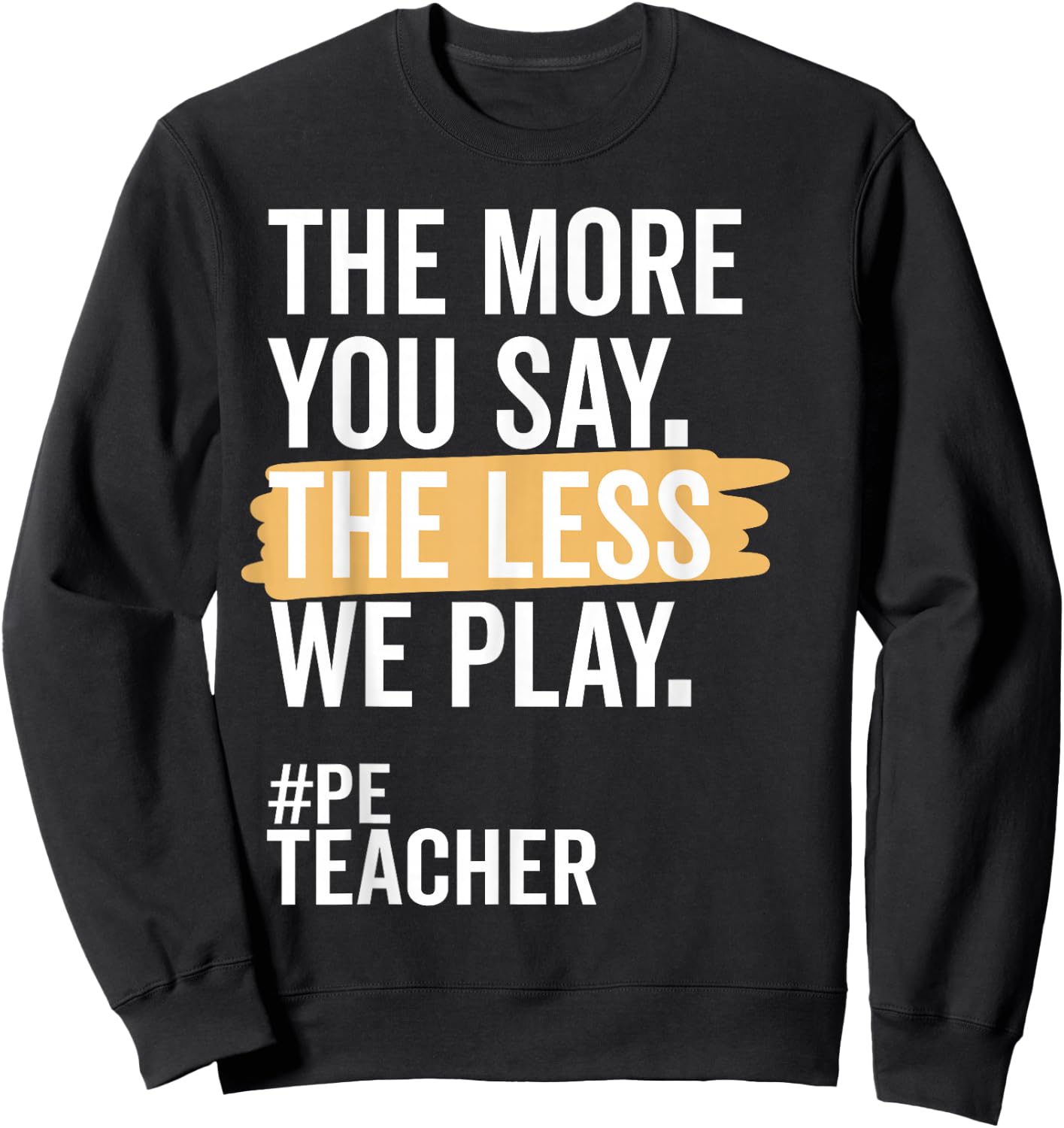 The More You Say The Less We Play Funny PE Teacher Sweatshirt - Sweatshirt | Black