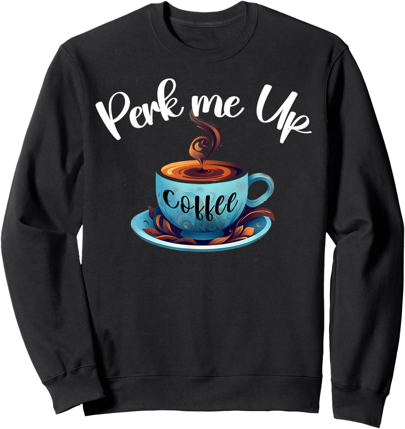 Coffee lover, Perk me up, coffee is always good Like coffee Sweatshirt - Sweatshirt | Black