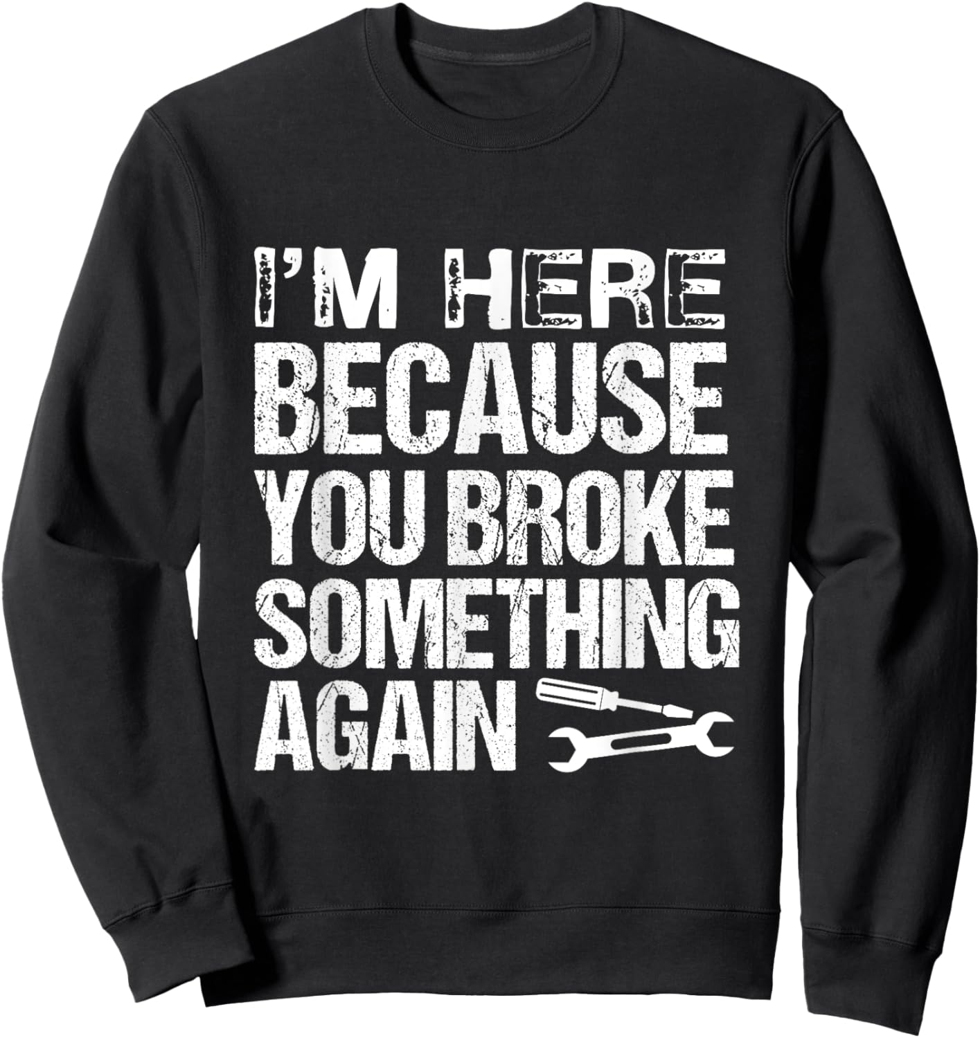 I'm here because you broke something again | Funny Mechanics Sweatshirt - Sweatshirt | Black