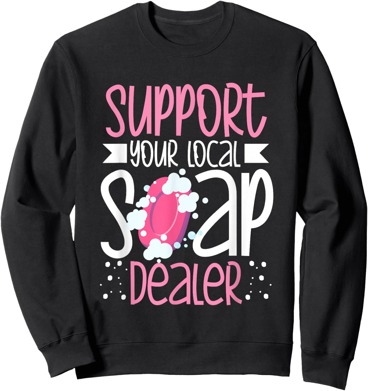 Support Your Local Soap Dealer Bubble Maker Soap Making Sweatshirt - Sweatshirt | Black