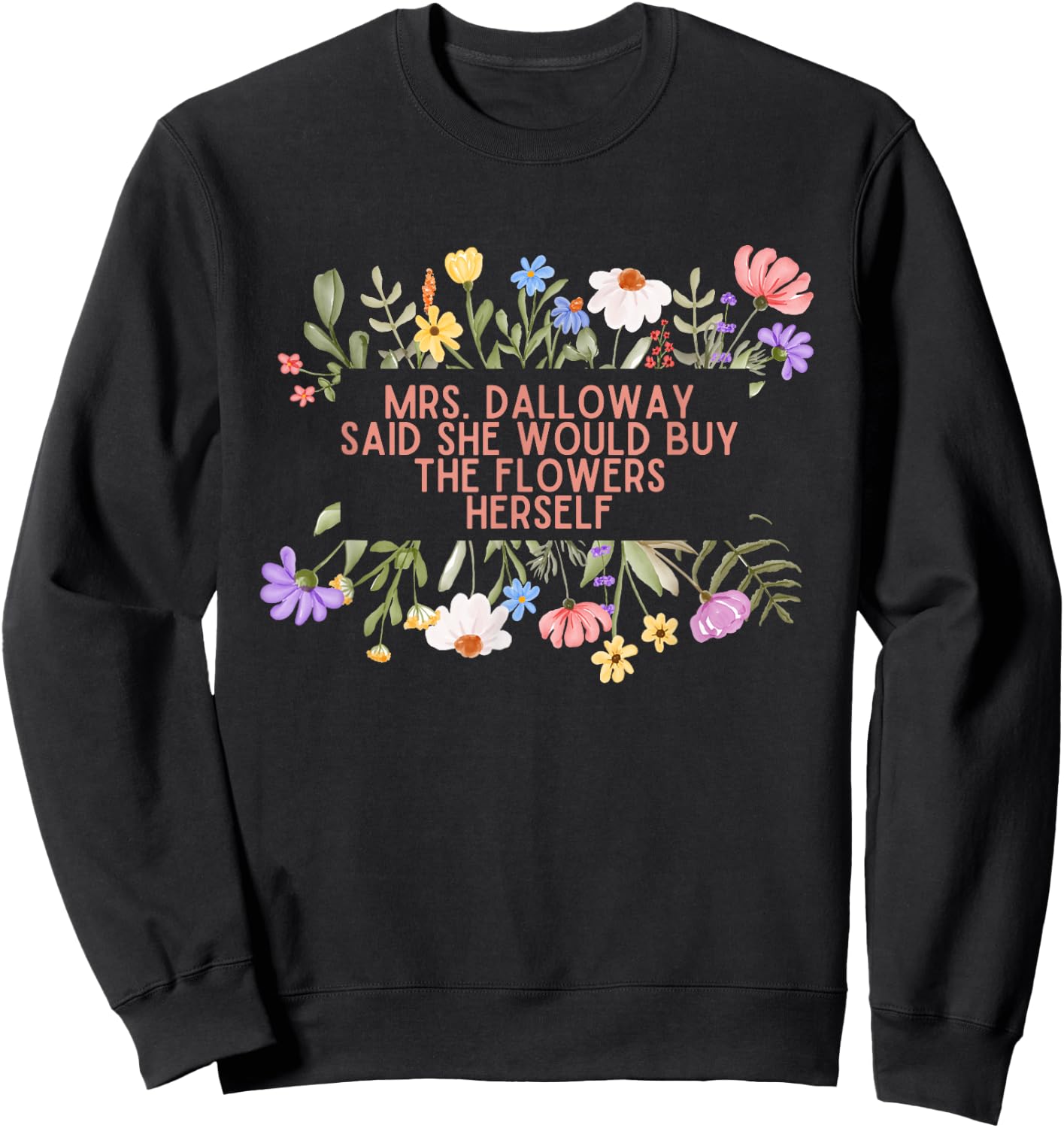 Mrs Dalloway said she would buy quotes Woolf flowers Sweatshirt - Sweatshirt | Black