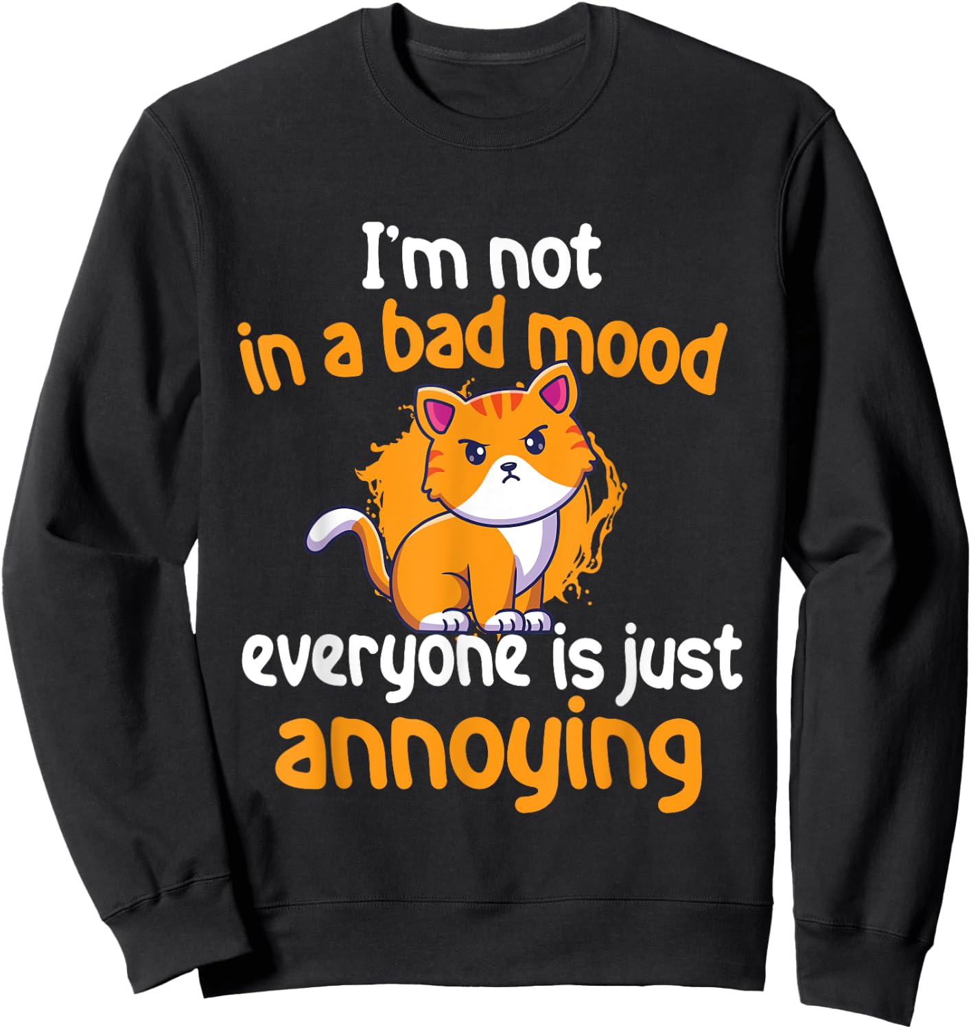 I'm Not In A Bad Mood Everyone Is Just Annoying - Cat Lover Men Women Girls Kids Sweatshirt - Sweatshirt | Black
