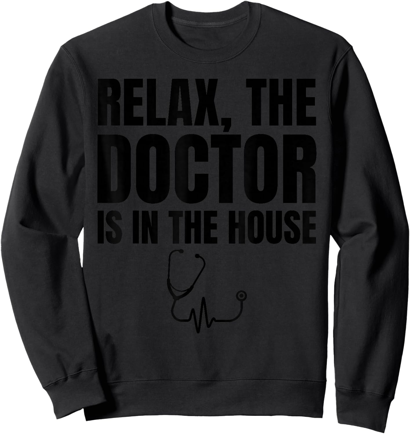 Relax The Doctor Is In The House - Medical Humor Sweatshirt - Sweatshirt | Black
