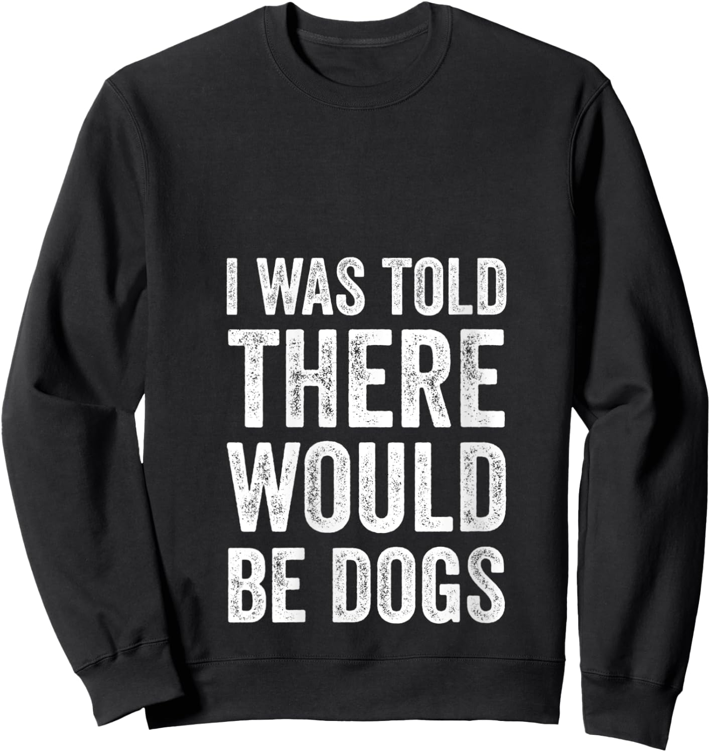 I Was Told There Would Be Dogs Funny Dog Lover Dog Owner V-Neck Sweatshirt - Sweatshirt | Black