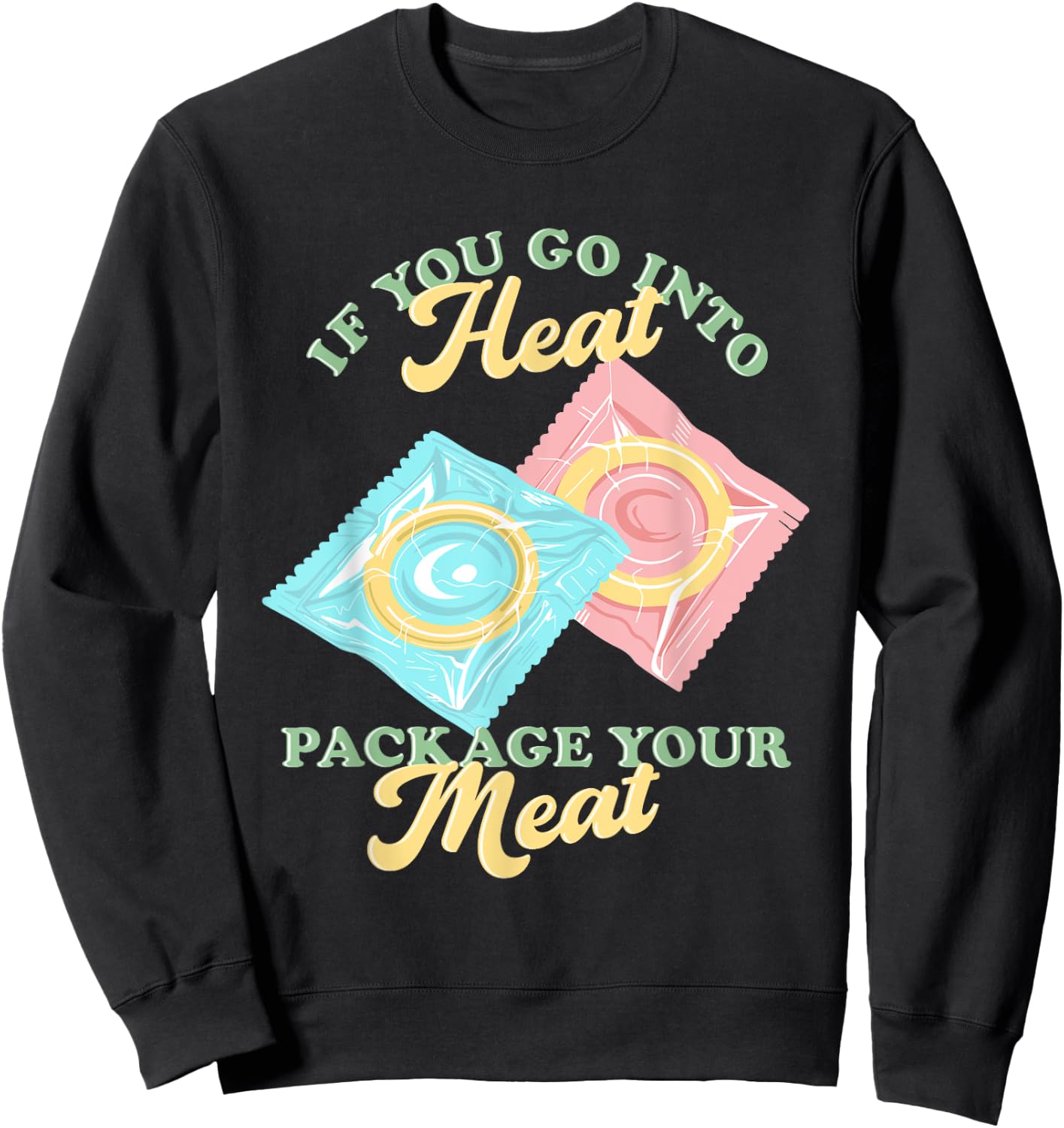 If Yous Go Into Heat, Package Your Meat Birth Control Sweatshirt - Sweatshirt | Black