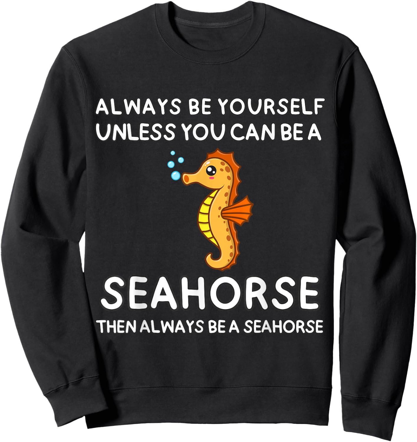 Always Be Yourself Unless You Can Be A Seahorse Cute Funny Sweatshirt - Sweatshirt | Black