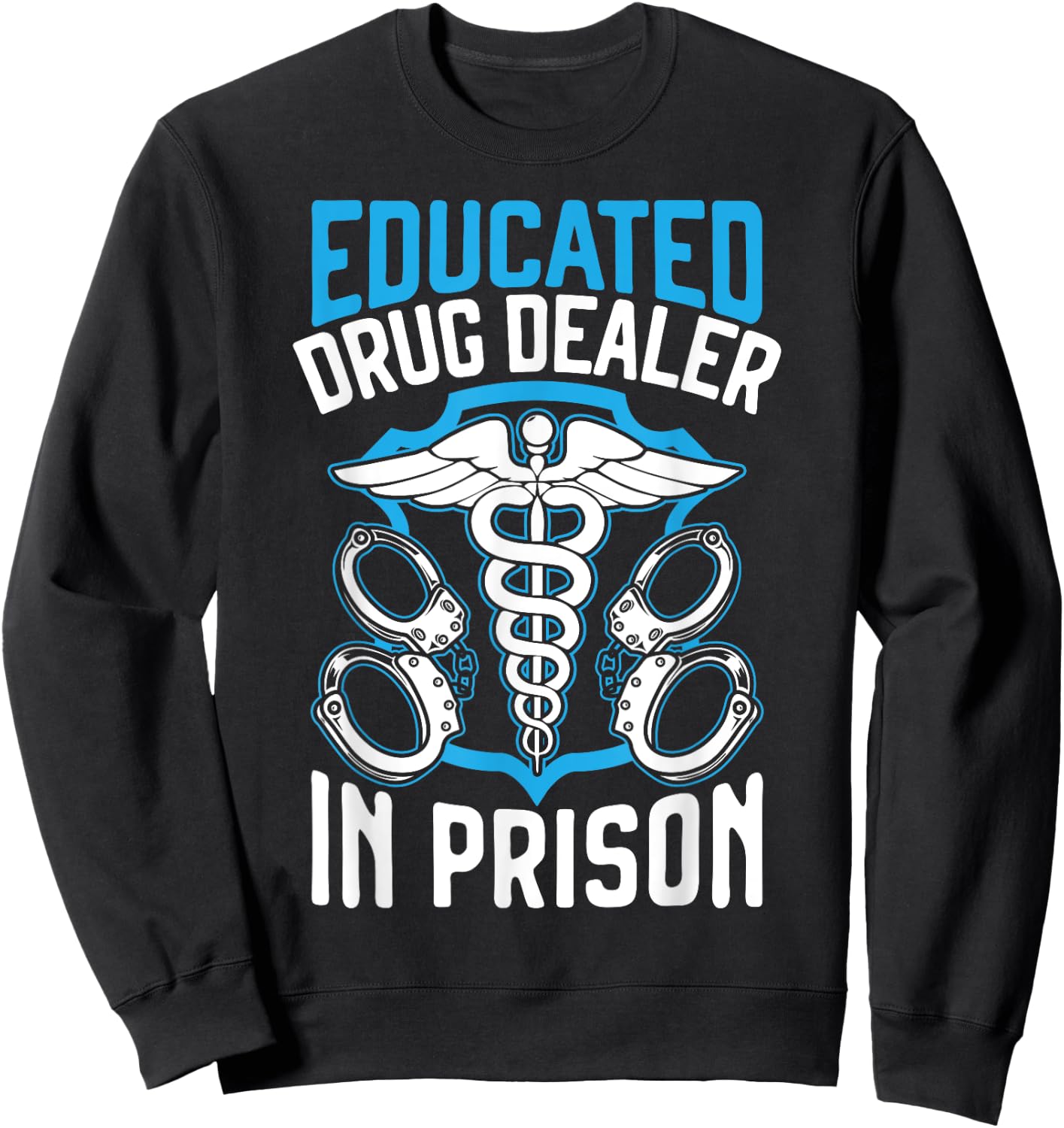 Educated Drug Dealer In Prison Corrections Nurse Sweatshirt - Sweatshirt | Black