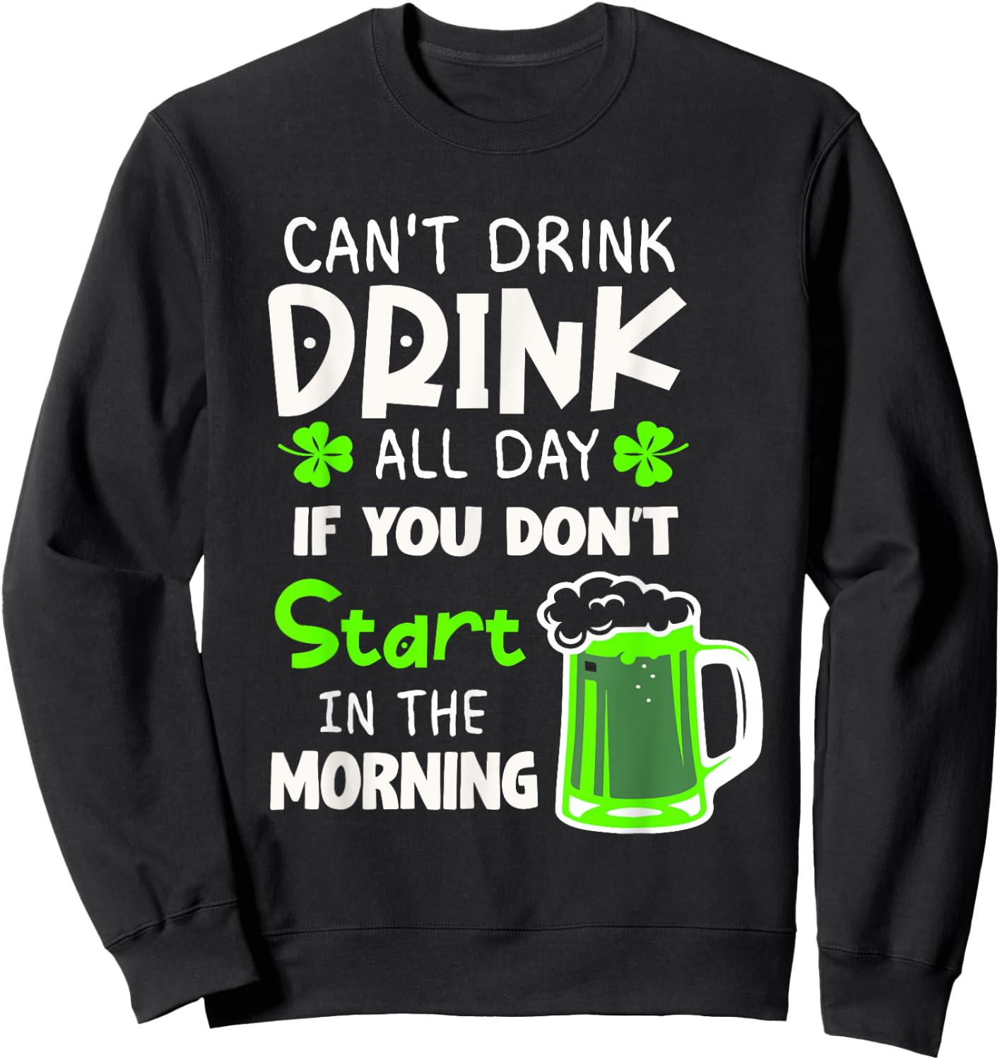 You Can't Drink All Day If You Don't Start In The Morning Sweatshirt - Sweatshirt | Black