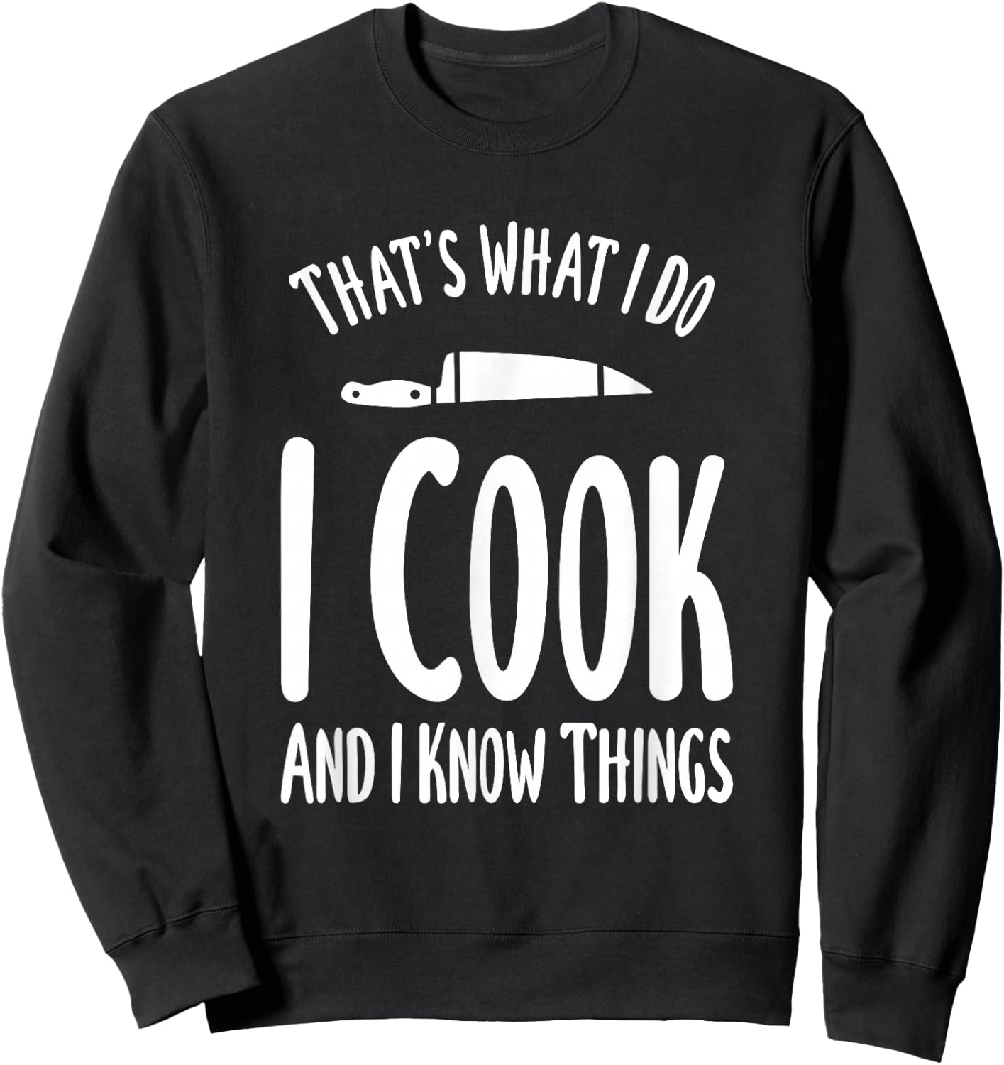 That's What I Do I Cook And I Know Things Cooking Sweatshirt - Sweatshirt | Black