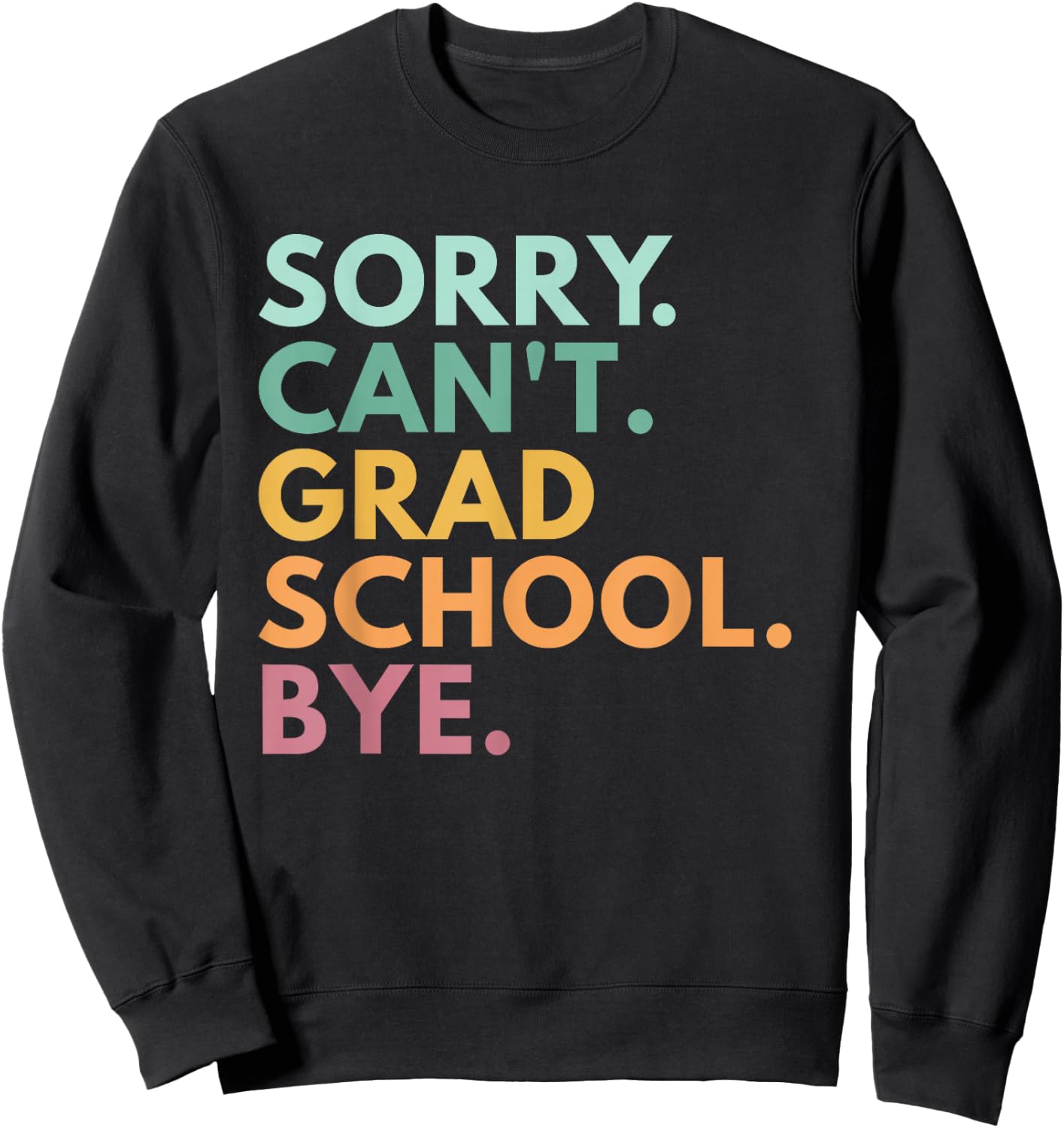 Sorry Can't Grad School Bye Sweatshirt - Sweatshirt | Black