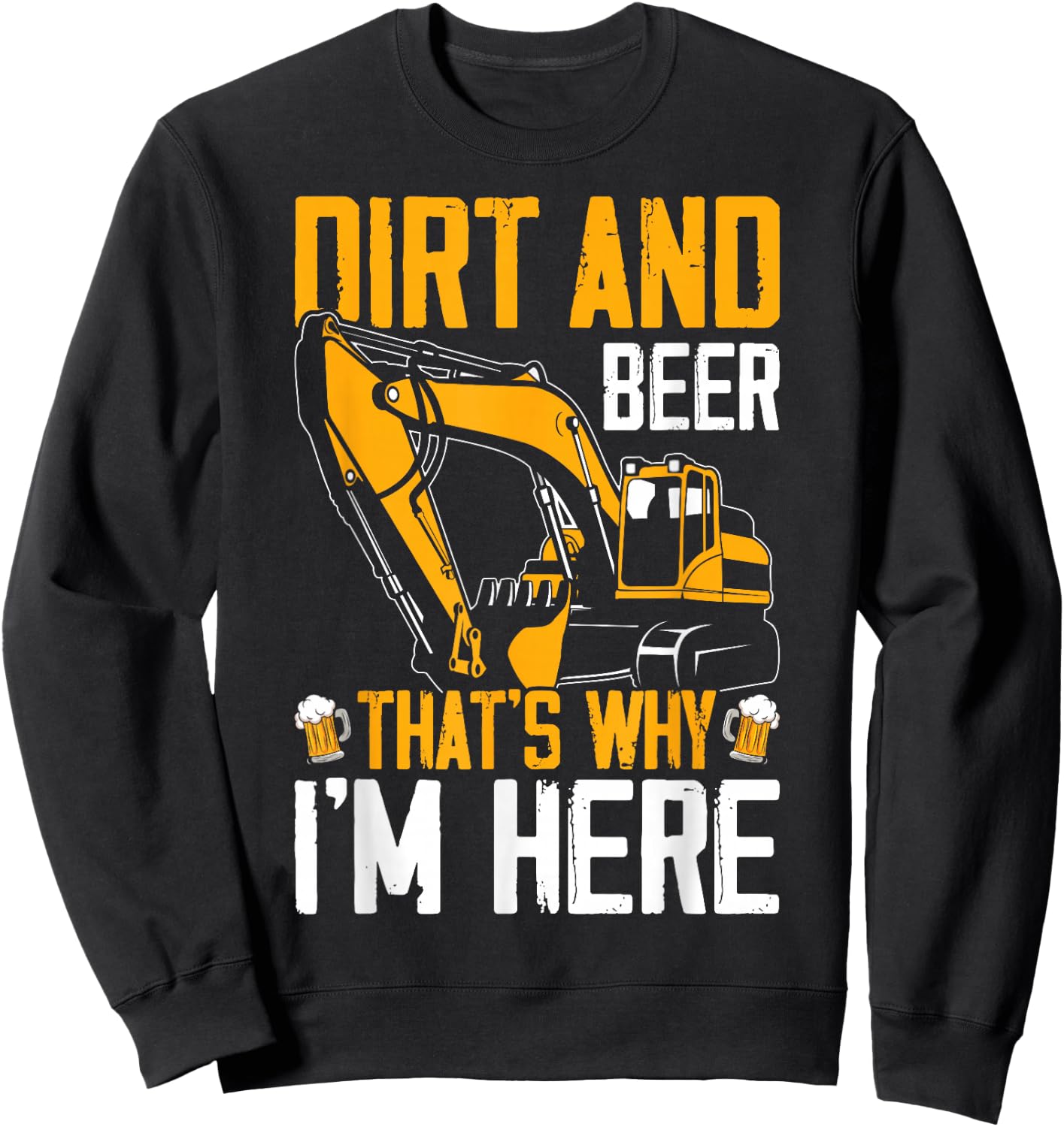 Funny Excavator Operator HEO Dirt Beer That's Why I'm Here Sweatshirt - Sweatshirt | Black