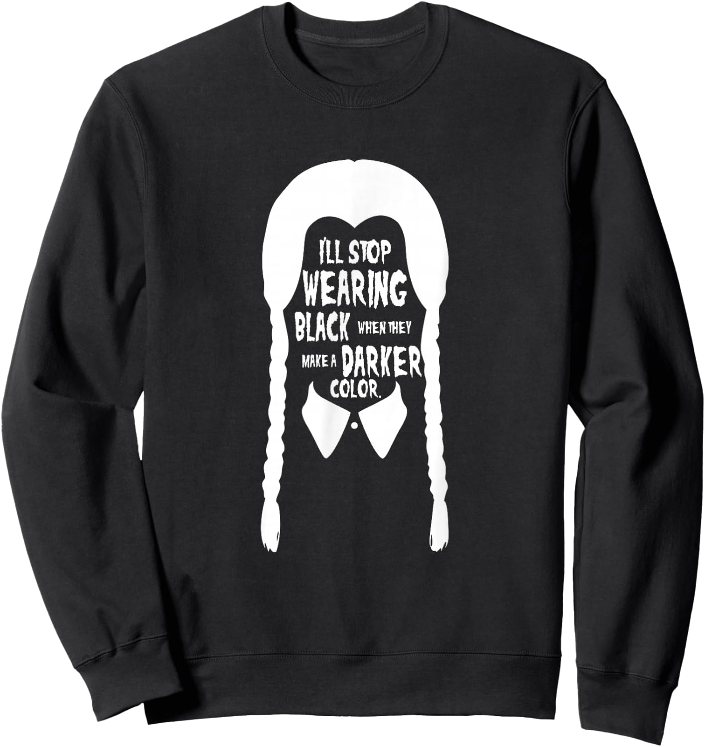 I'll stop wearing black when they make a darker color Sweatshirt - Sweatshirt | Black