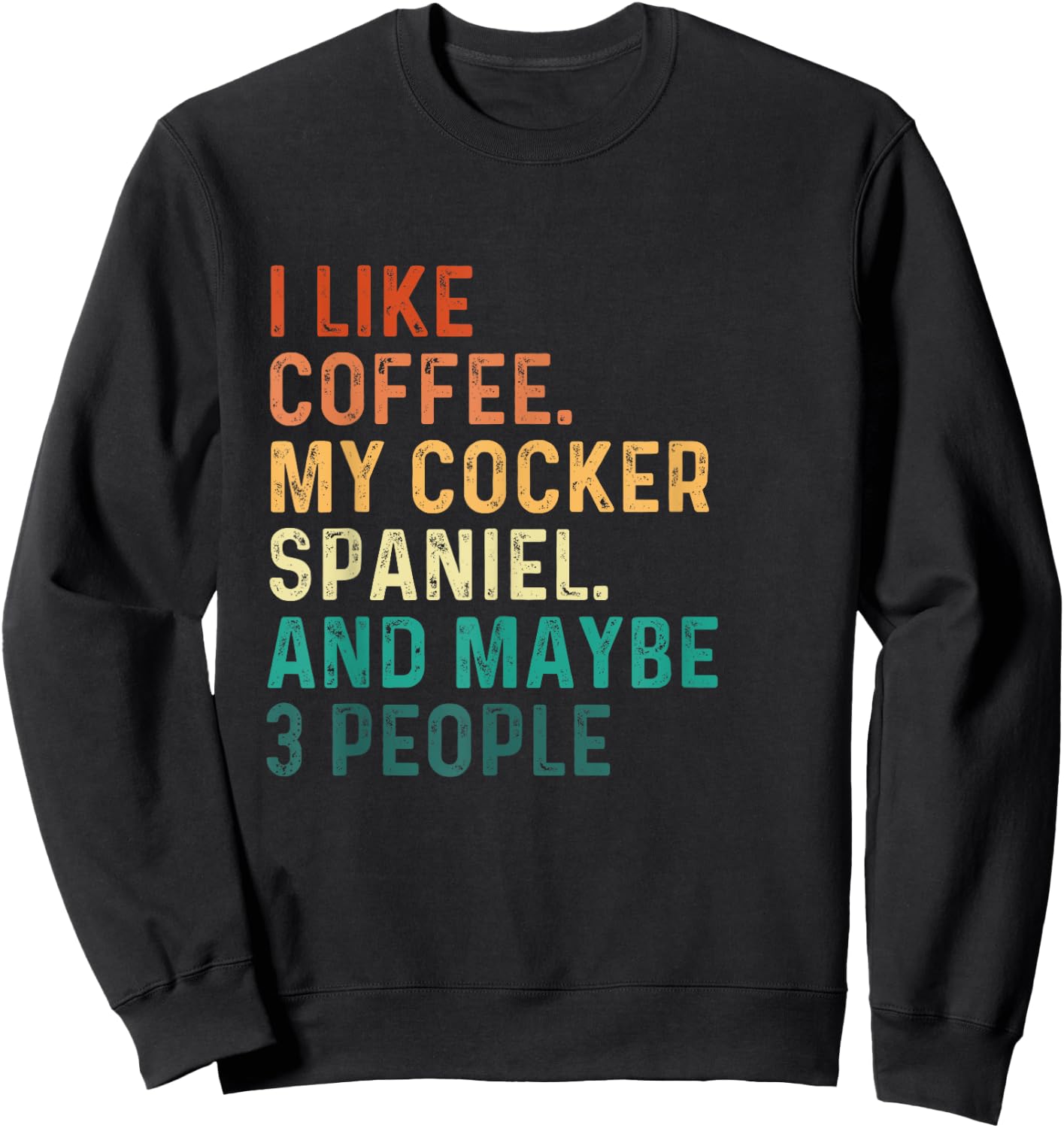 I Like Coffee My Cocker Spaniel And Maybe 3 People - Dog Lov Men Women Sweatshirt - Sweatshirt | Black