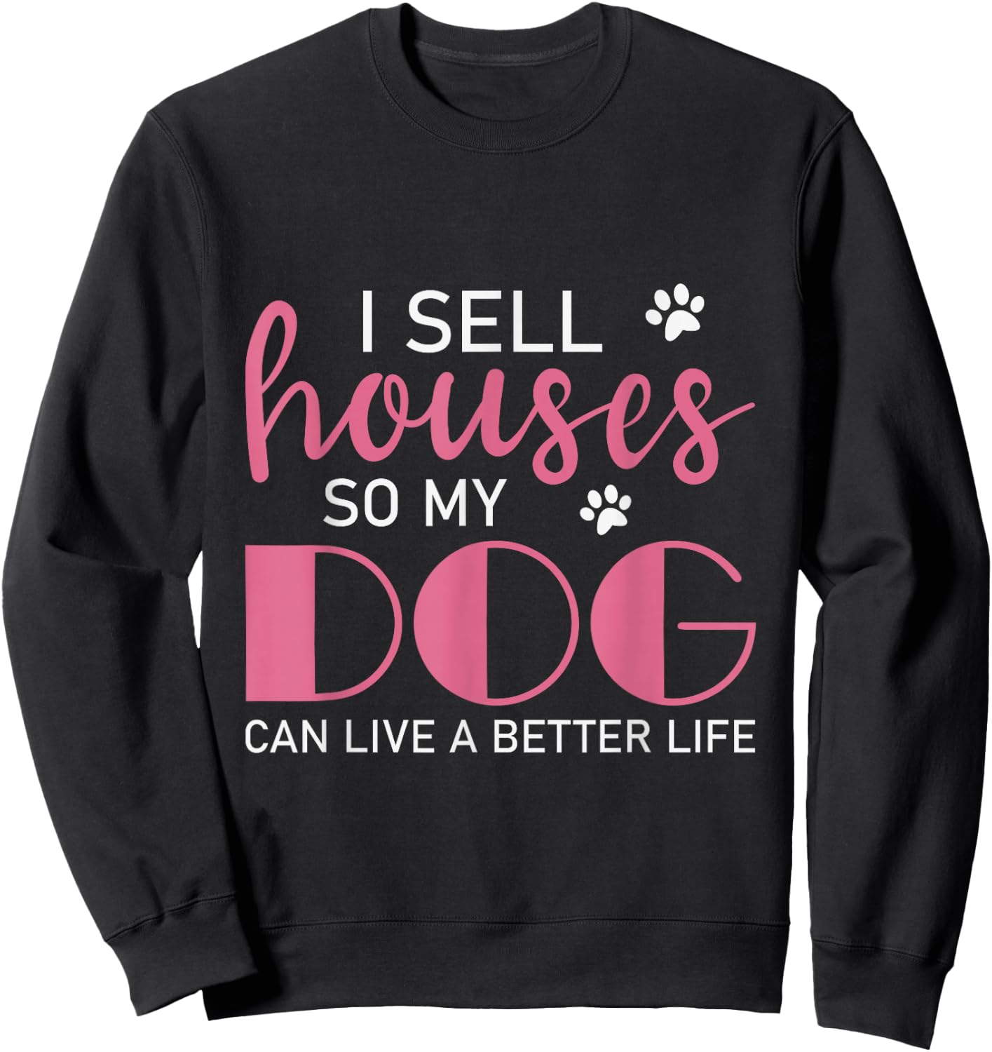 I Sell Houses So My Dog Can Live A Better Life, Realtor Sweatshirt - Sweatshirt | Black