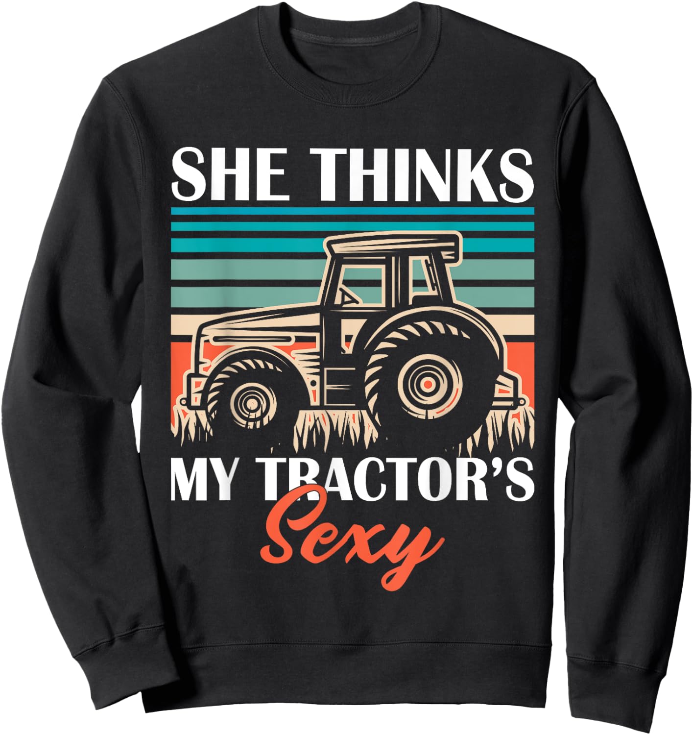Funny Farmer Dad She Think's My Tractor's Sexy Sweatshirt - Sweatshirt | Black