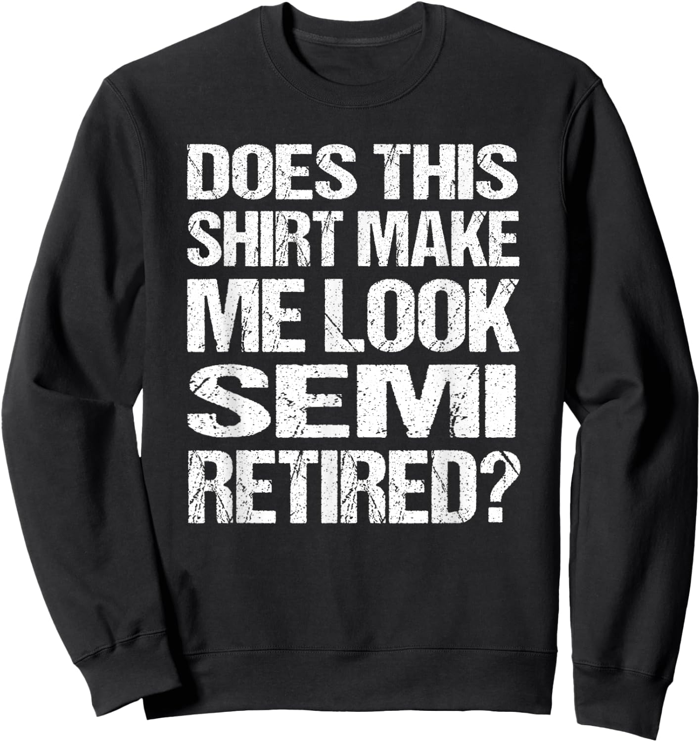 Does This Shirt Make Me Look_ Semi Retired Funny Retirement Sweatshirt - Sweatshirt | Black