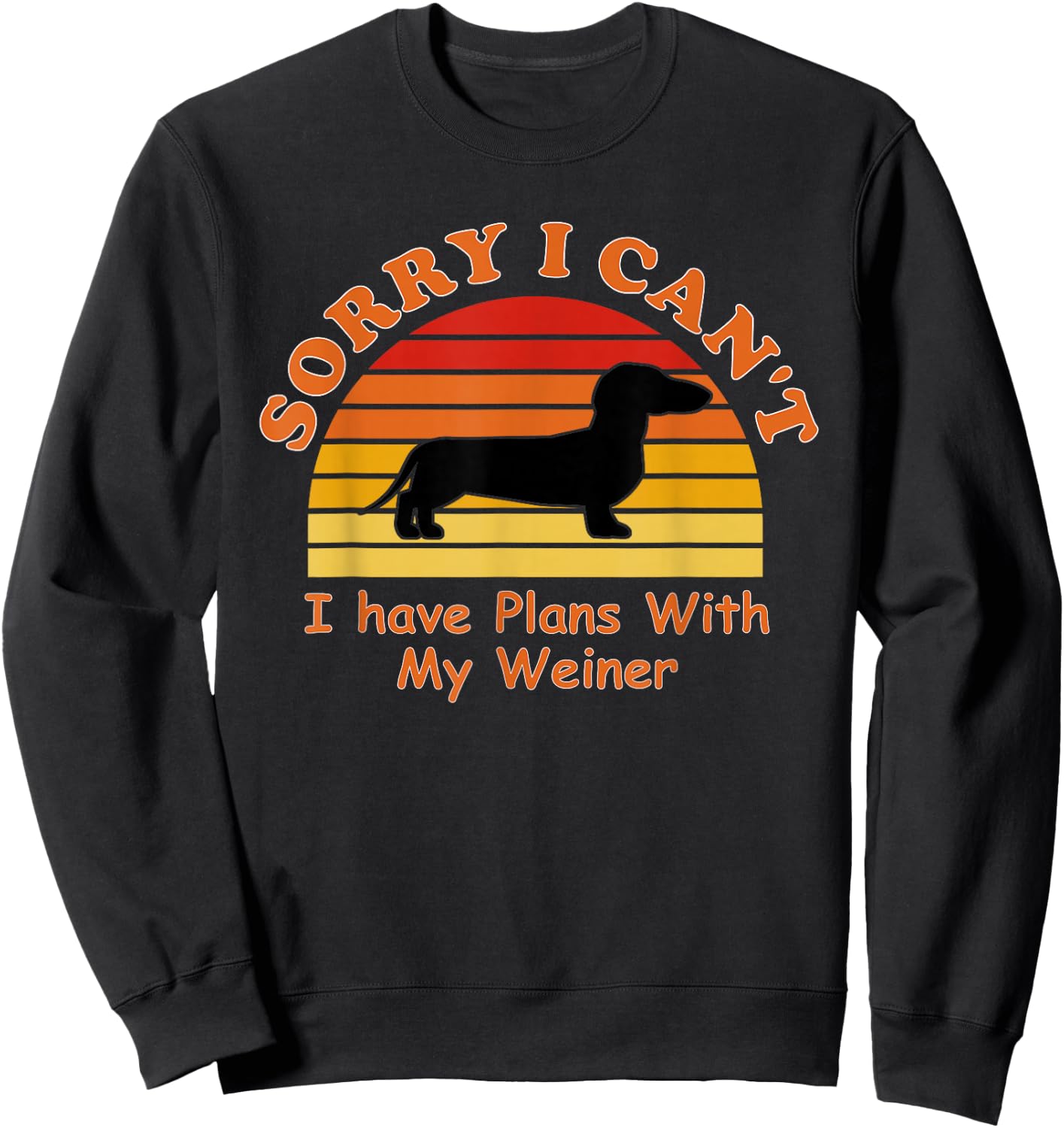 Sorry I Can't I Have Plans With My Weiner - Weiner Dog Sweatshirt - Sweatshirt | Black
