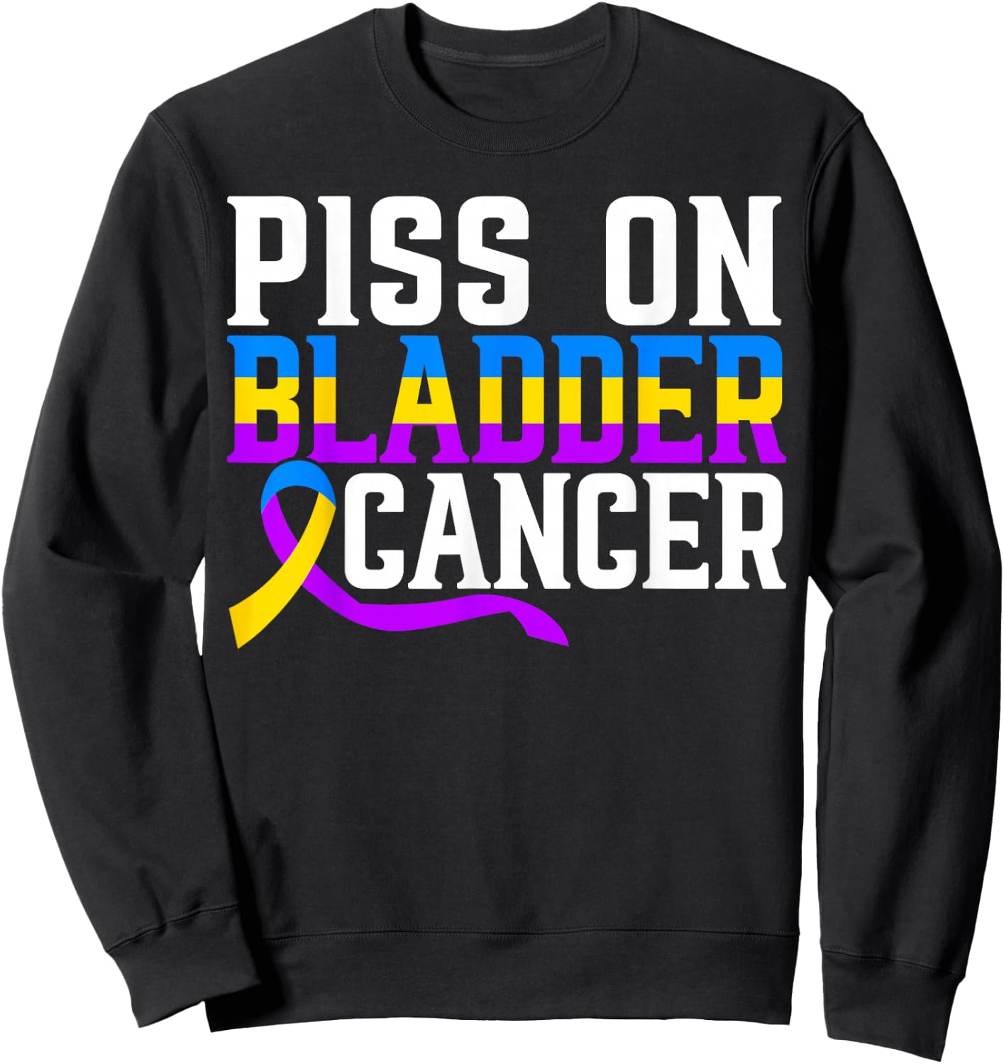 Piss On Bladder Cancer Warrior Bladder Cancer Awareness Sweatshirt - Sweatshirt | Black