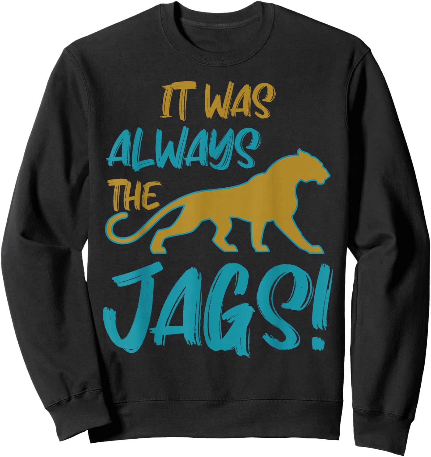 It was Always The Jaguars Meme Design Quote Apparel Saying Sweatshirt - Sweatshirt | Black