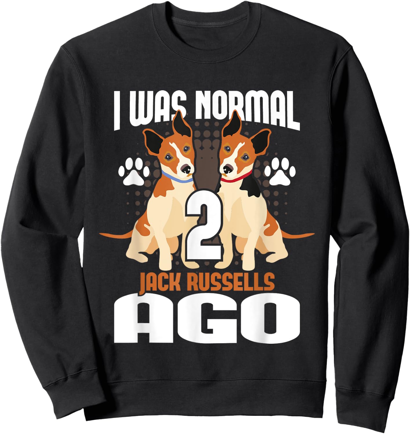 I Was Normal 2 Jack Russells Ago - Dog Owner Puppy Trainer Sweatshirt - Sweatshirt | Black
