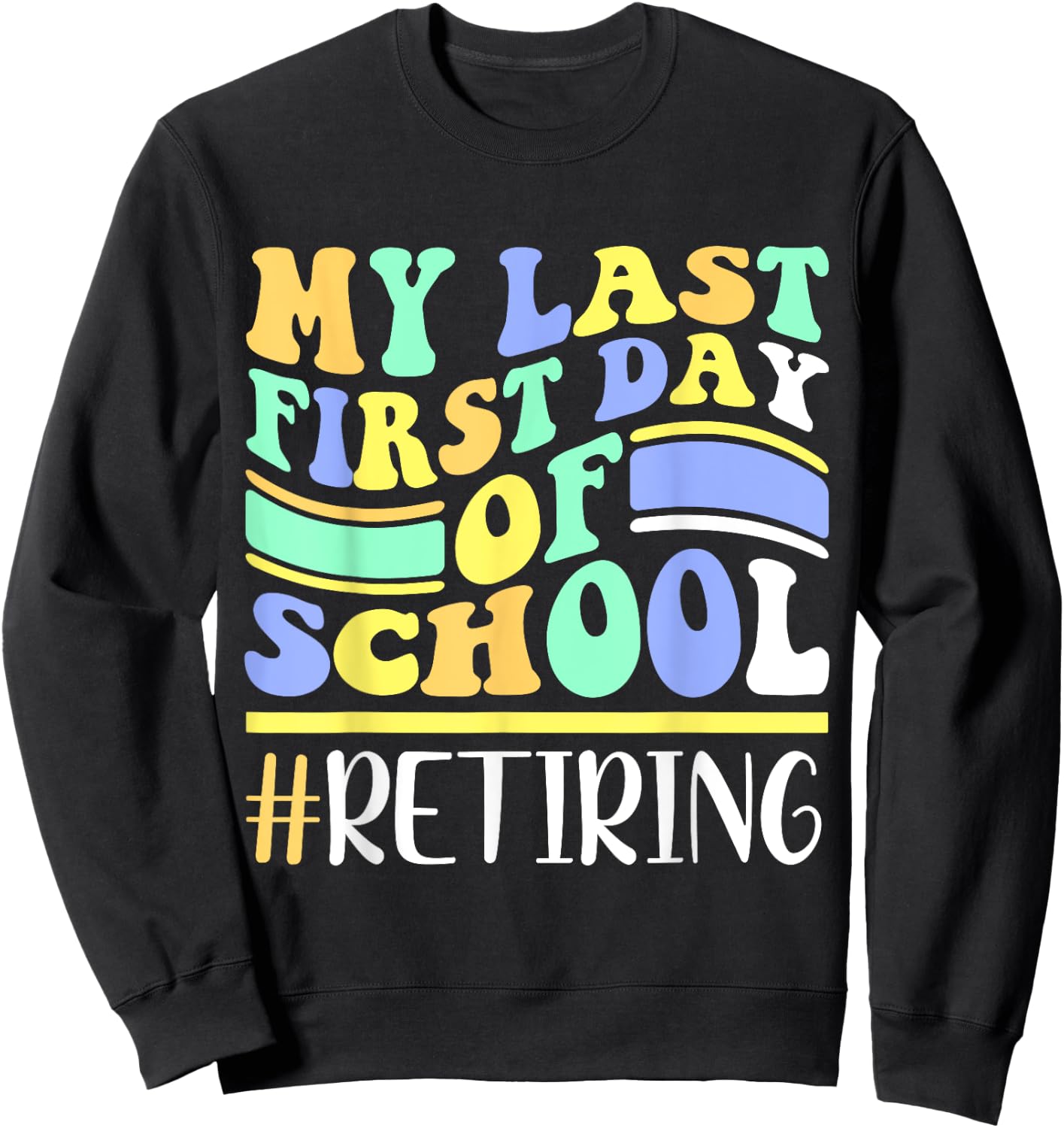My Last First Day Of School Retiring Teacher Retirement Sweatshirt - Sweatshirt | Black