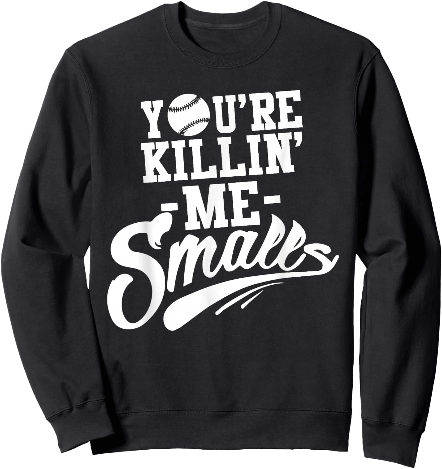 You're Killin Me Smalls Baseball Funny Sweatshirt - Sweatshirt | Black