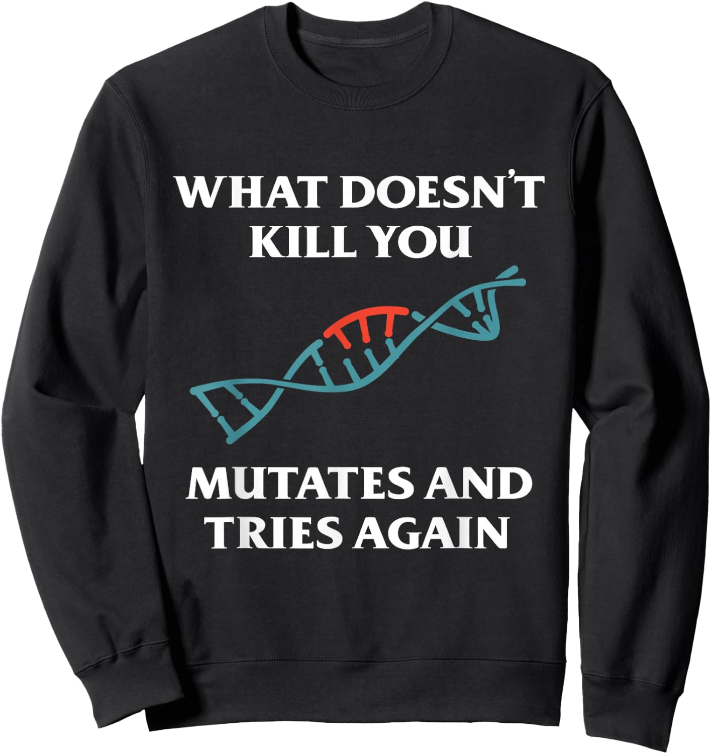 What Doesn't Kill You Mutates And Tries Again Sweatshirt - Sweatshirt | Black