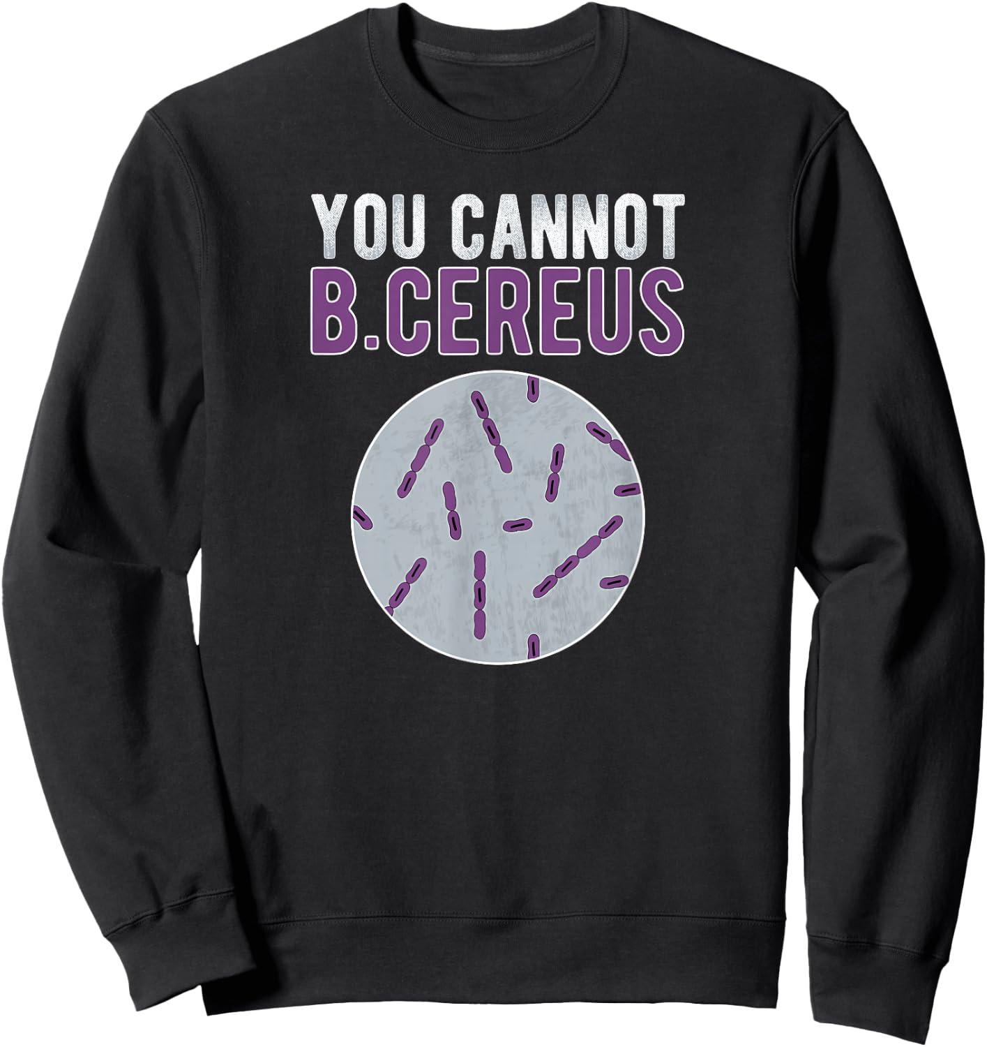 You Cannot B Cereus Microbiologist Microbiology Sweatshirt - Sweatshirt | Black