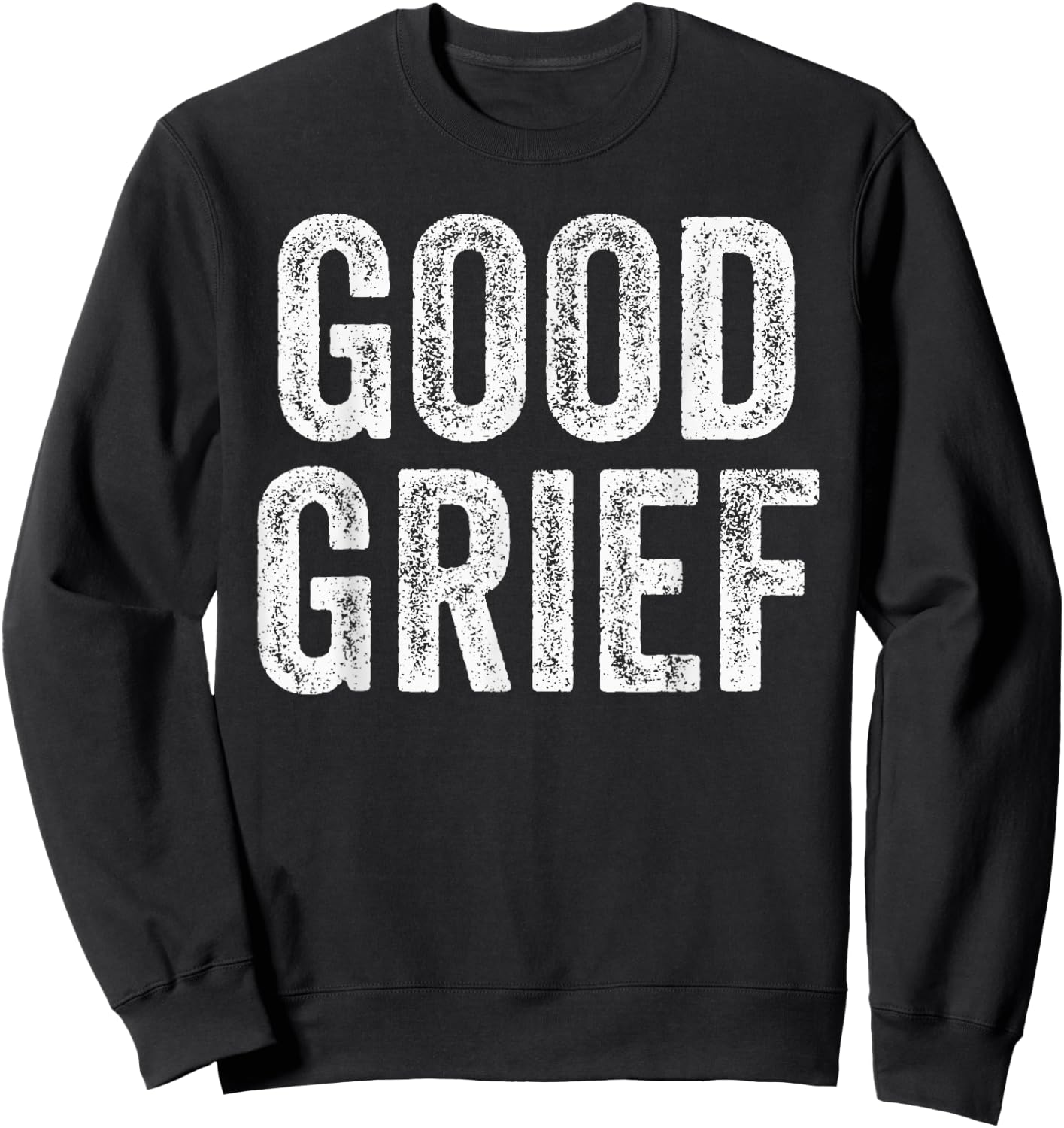 Good Grief - Funny Sarcastic Humor Joke Text Quote Gift Sweatshirt - Sweatshirt | Black