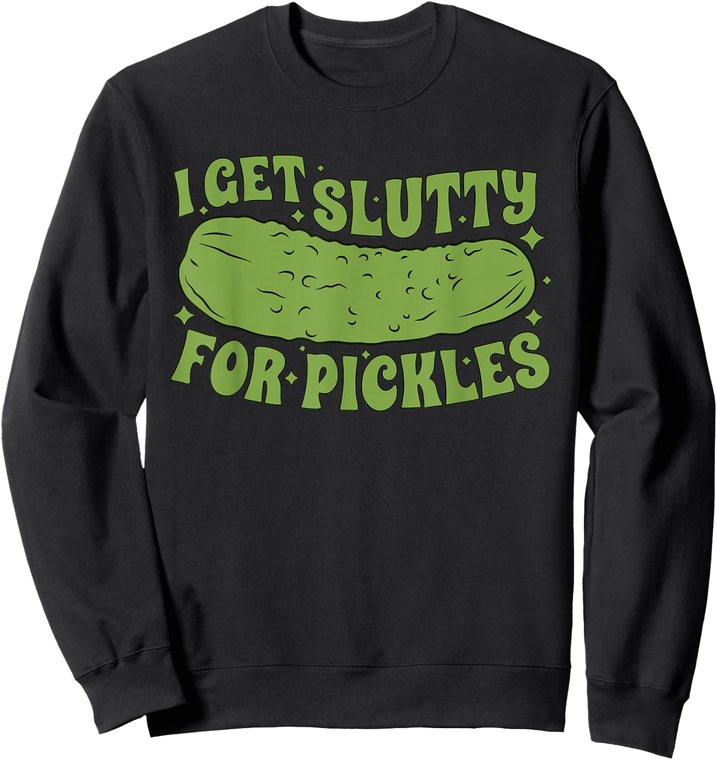 I Get Slutty For Pickles Funny Sweatshirt - Sweatshirt | Black