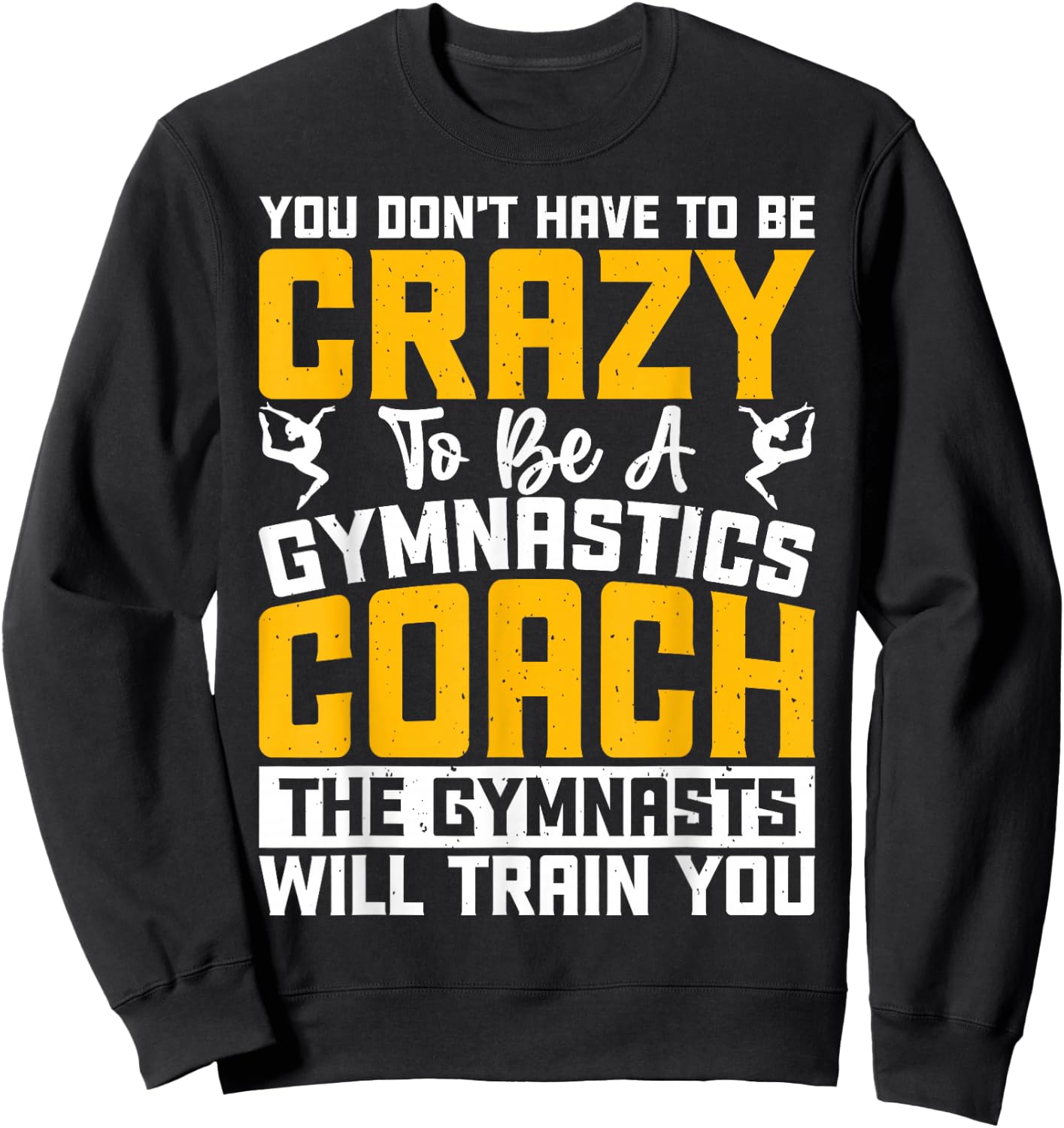 You Don't Have To Be Crazy To Be A Gymnastics Coach Sweatshirt - Sweatshirt | Black