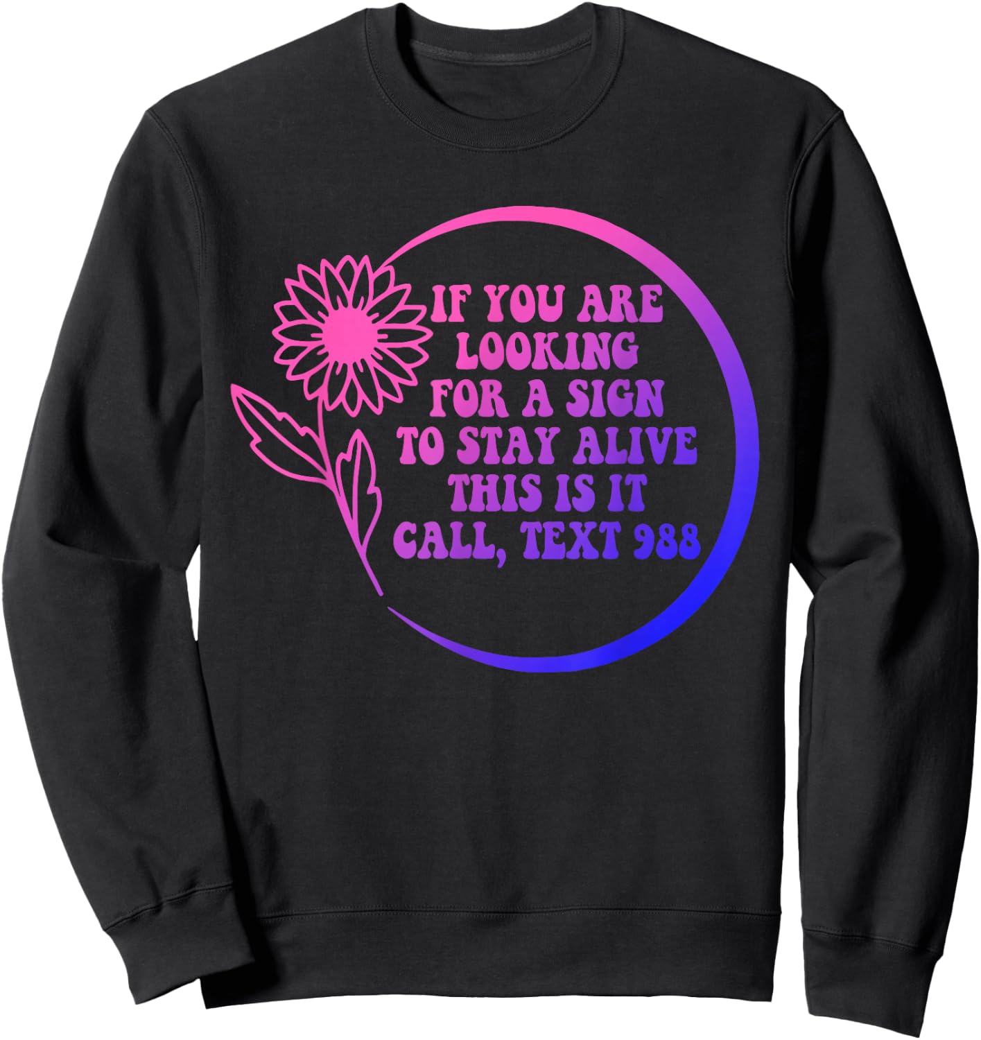 If You Are Looking For A Sign To Stay Alive This Call Quote Sweatshirt - Sweatshirt | Black