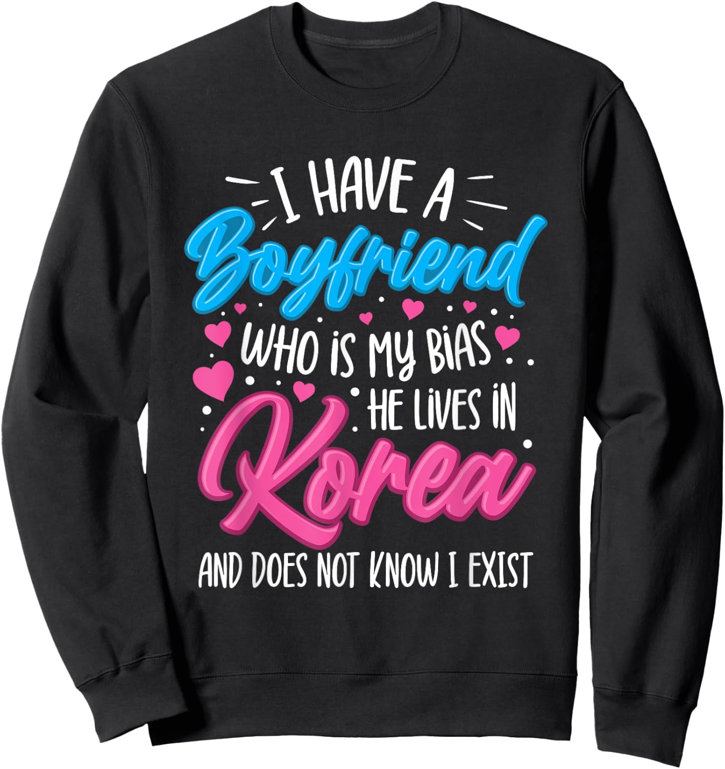 I Have A Boyfriend Who Is My Bias Kpop Lover Kdrama Korean Sweatshirt - Sweatshirt | Black
