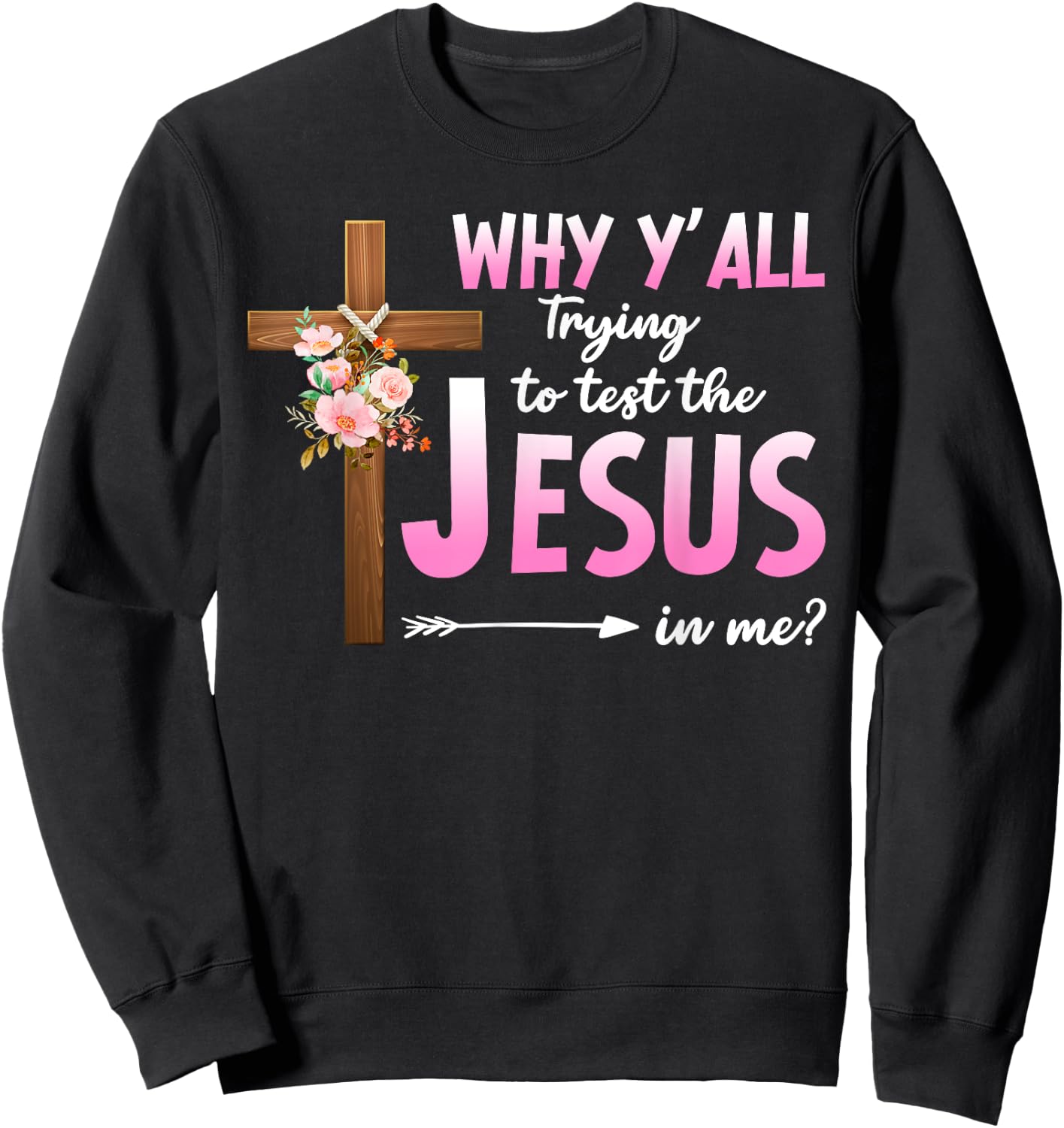 Why Are You All Trying To Test the Jesus in Me Christian Sweatshirt - Sweatshirt | Black