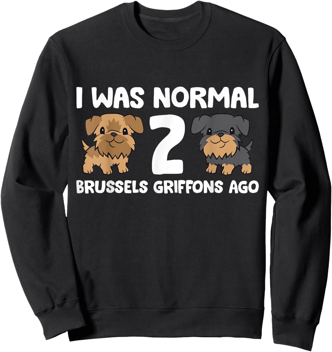 I Was Normal 2 Brussels Griffons Ago Sweatshirt - Sweatshirt | Black