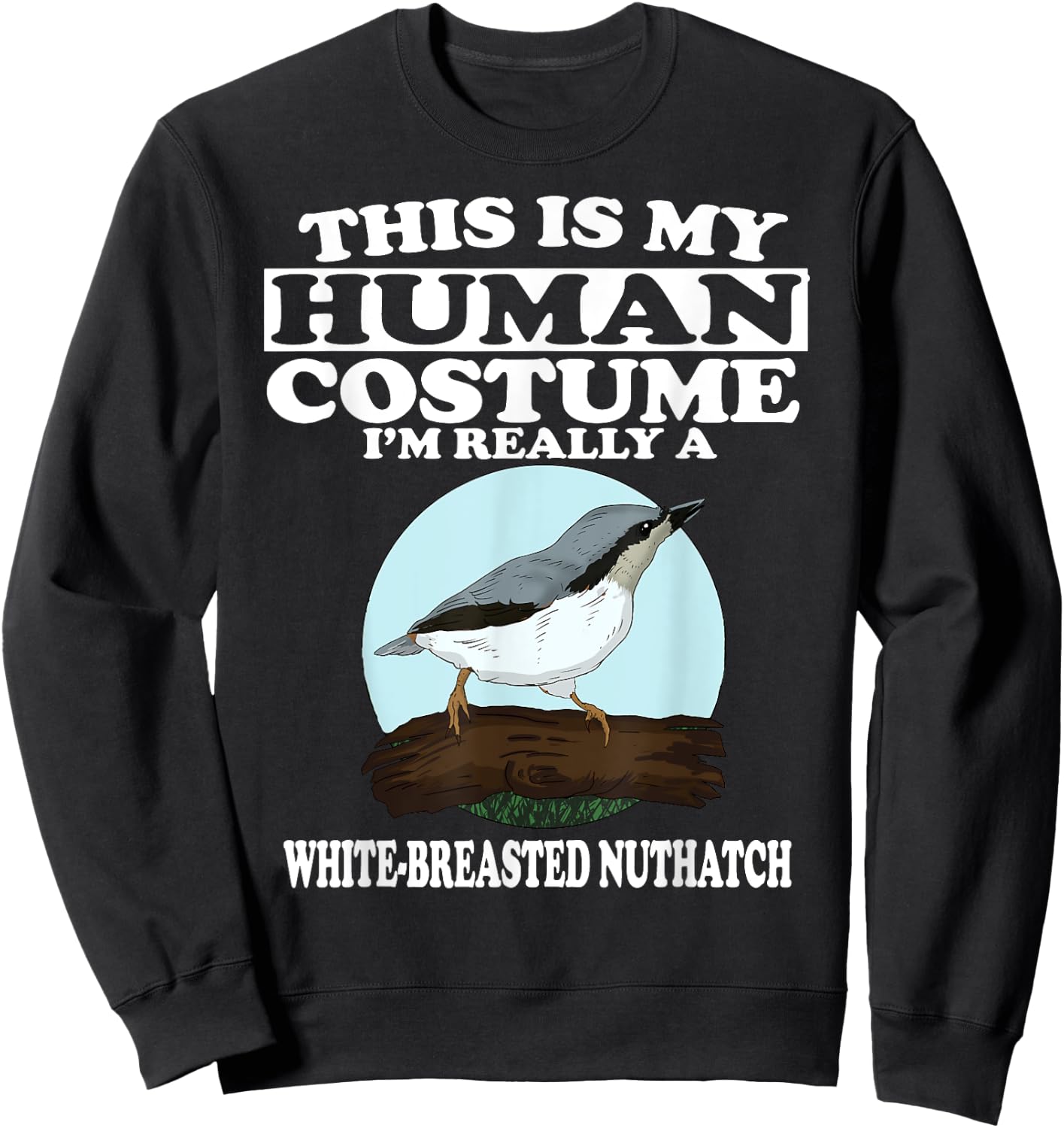 This is My Human Costume I'm Really White-breasted Nuthatch Sweatshirt - Sweatshirt | Black