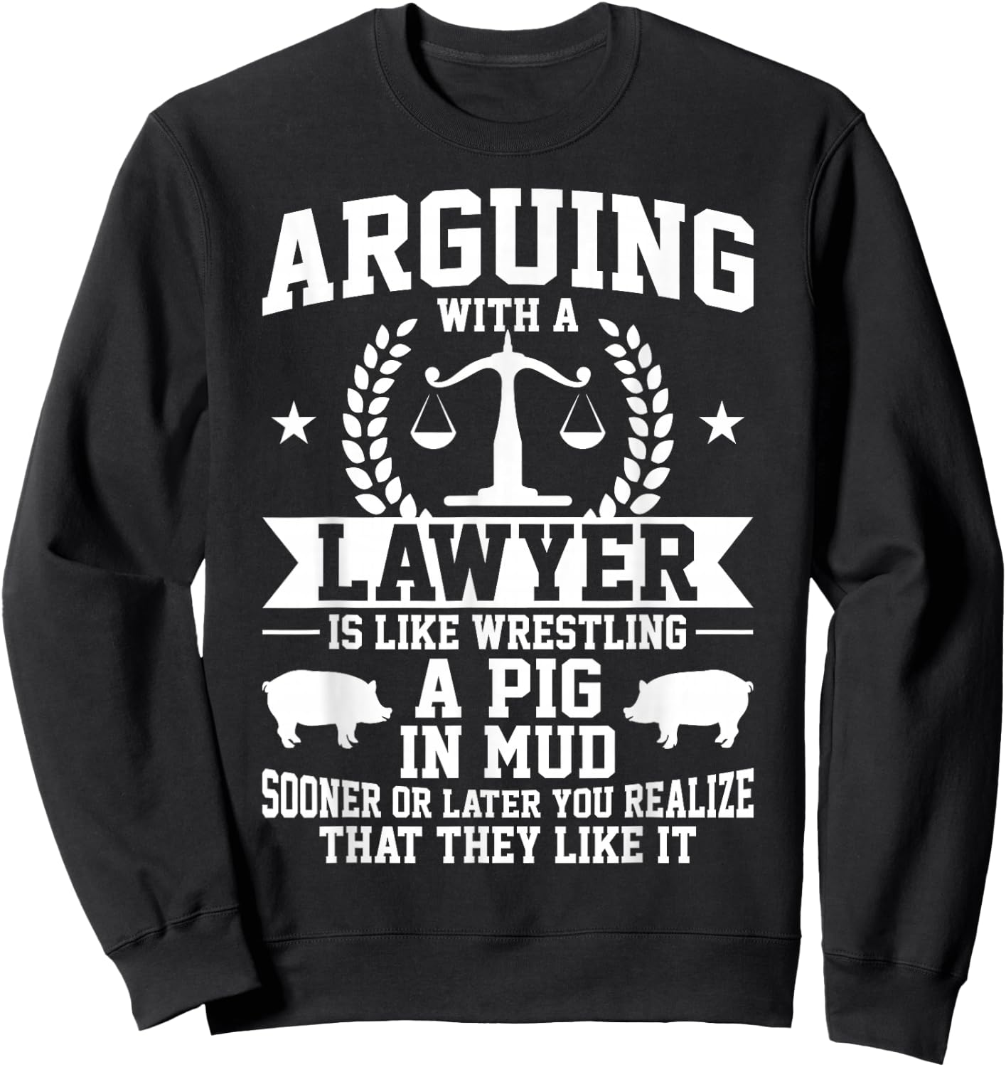 Arguing With A Lawyer Is Like Wrestling A Pig In Mud Sweatshirt - Sweatshirt | Black