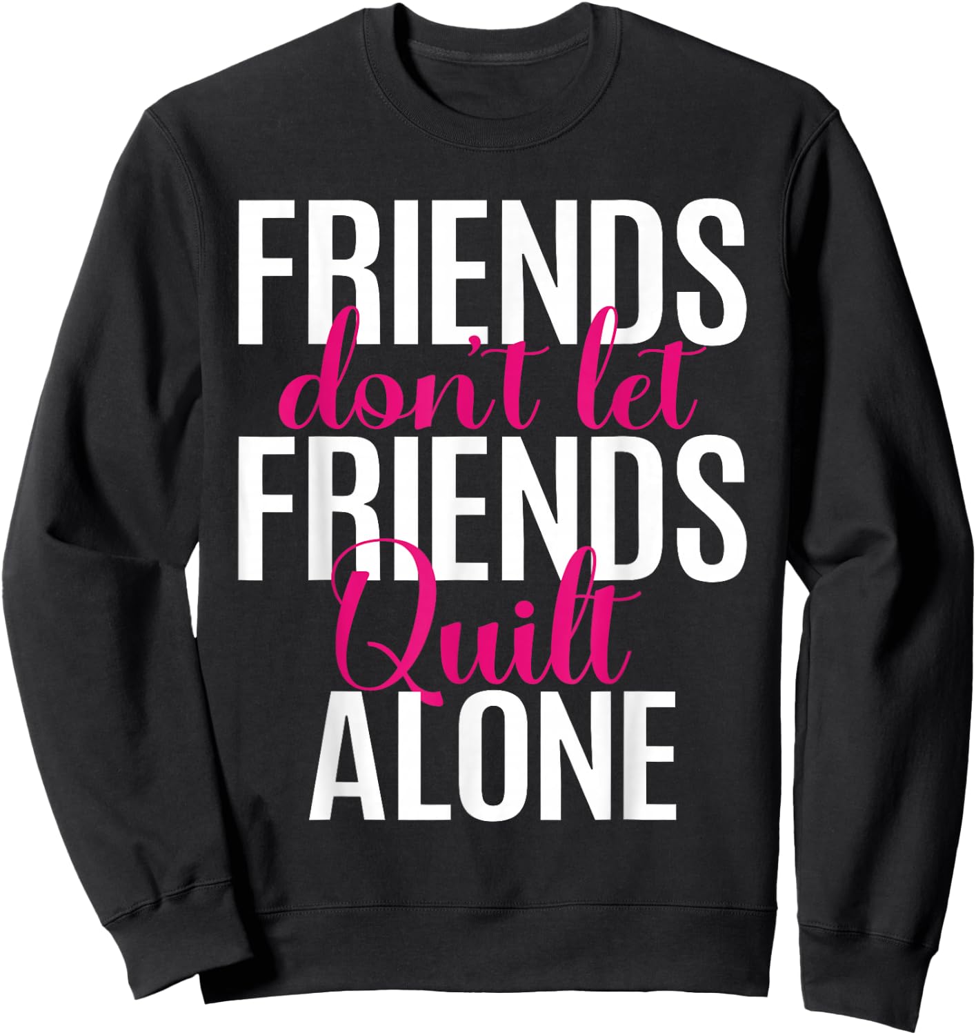 Friends Don't Let Friends Quilt Alone Quilting Sewing Granny Sweatshirt - Sweatshirt | Black