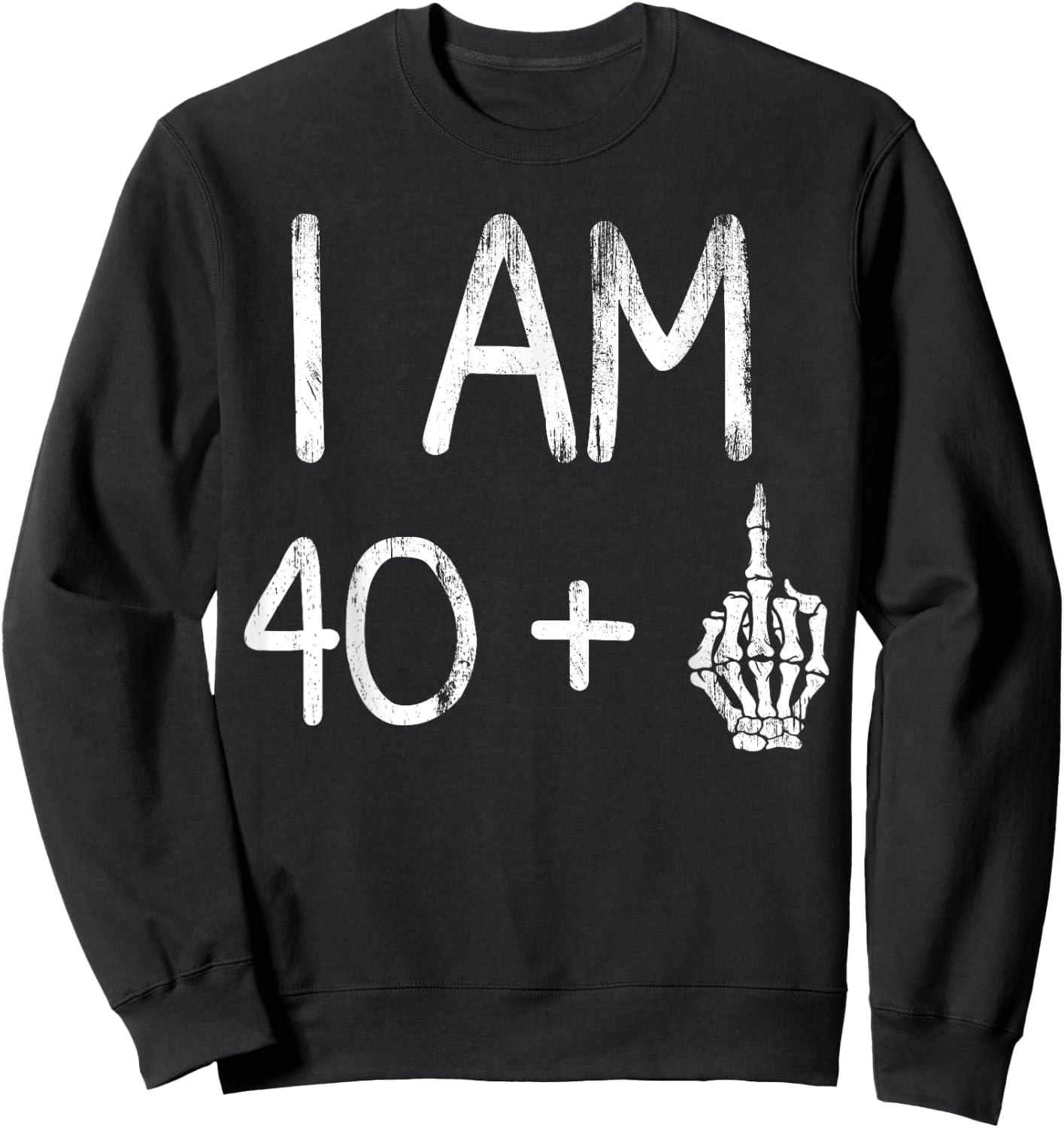 I Am 40 Plus Middle Finger Skeleton Bone funny 41th birthday Sweatshirt - Sweatshirt | Black