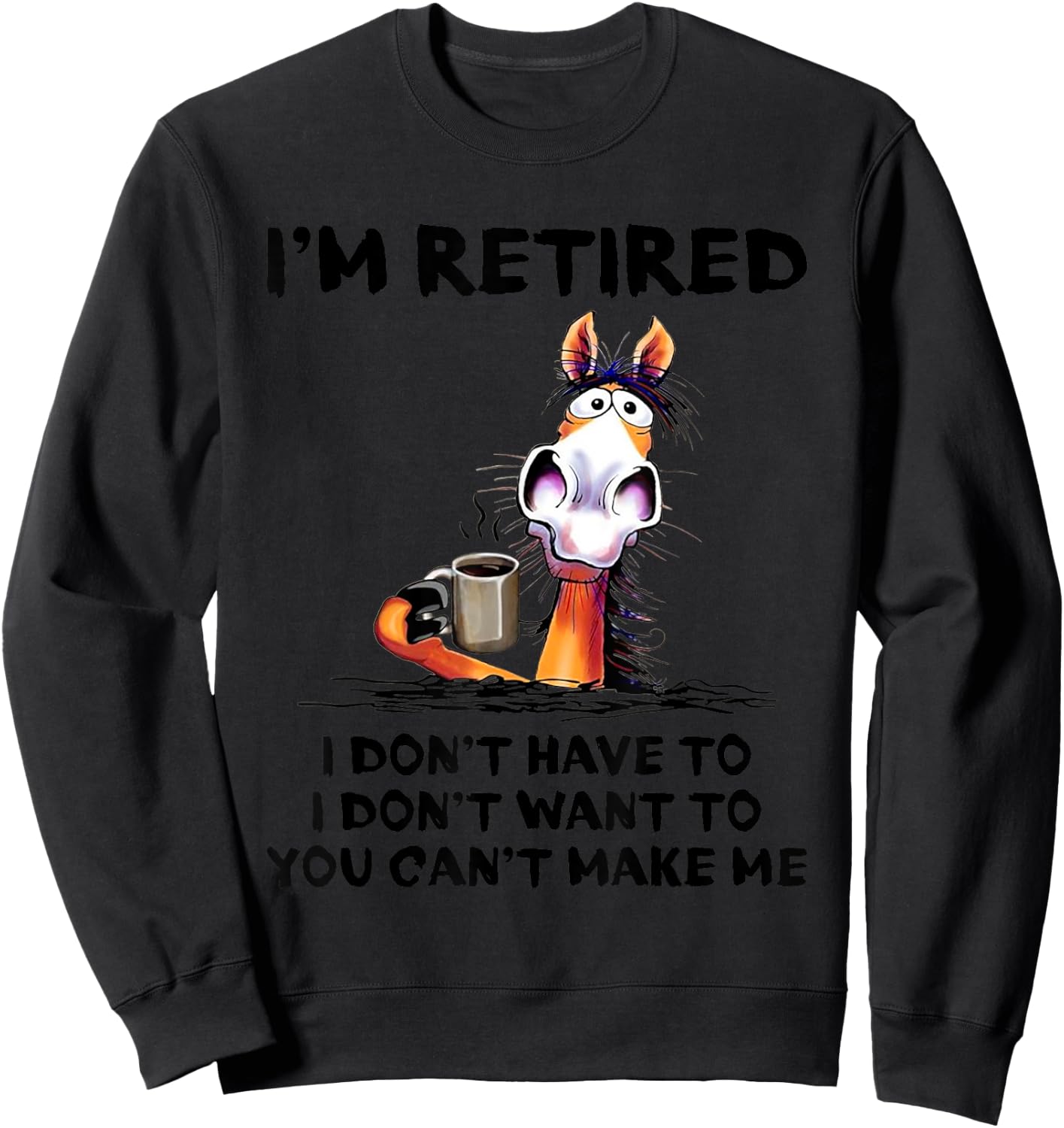I'm Retired I Don't Have To I Don't Want To Horse Sweatshirt - Sweatshirt | Black