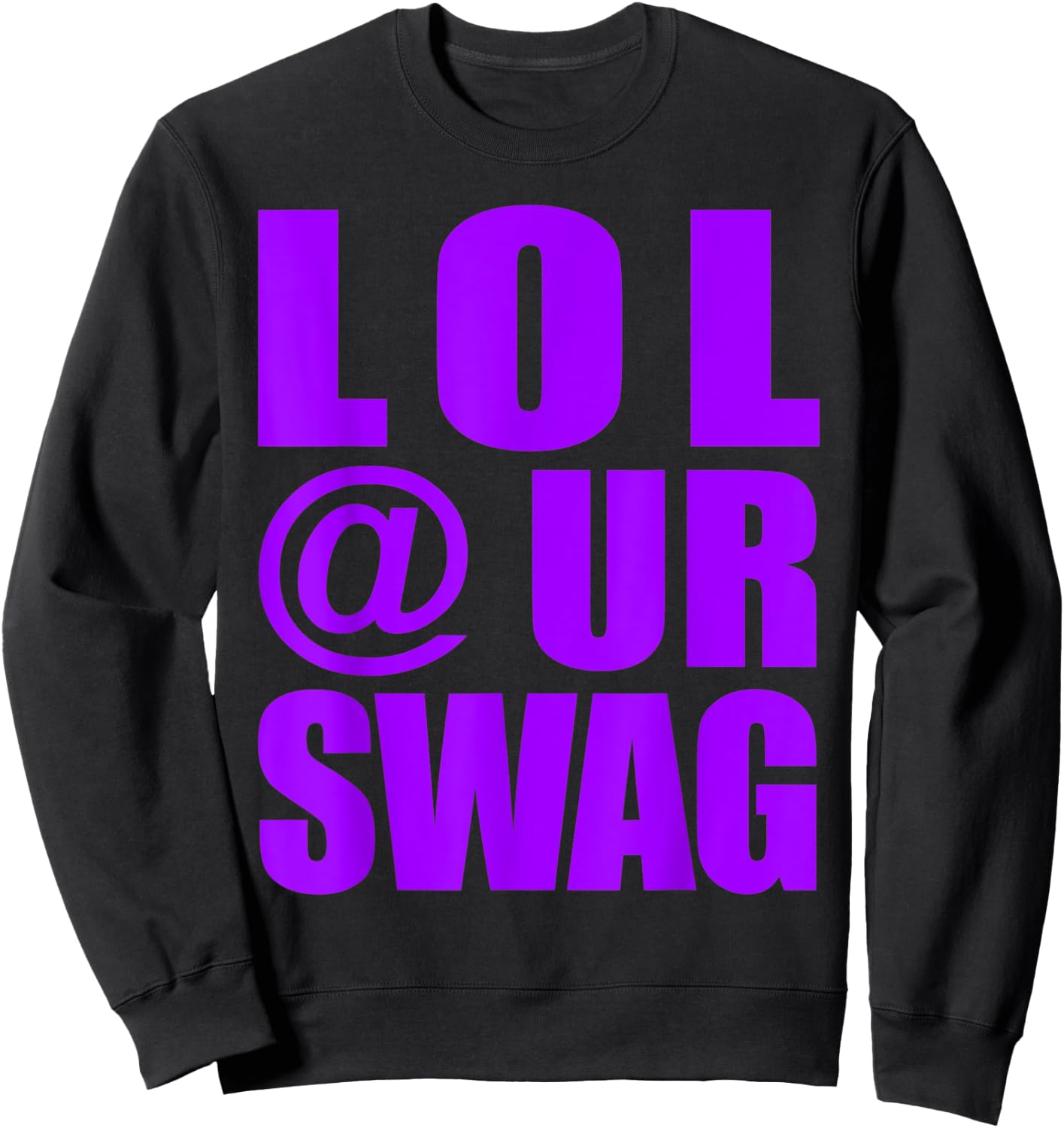 LOL @ UR SWAG Fun Dank Meme Drip Style Joke Funny Sweatshirt - Sweatshirt | Black